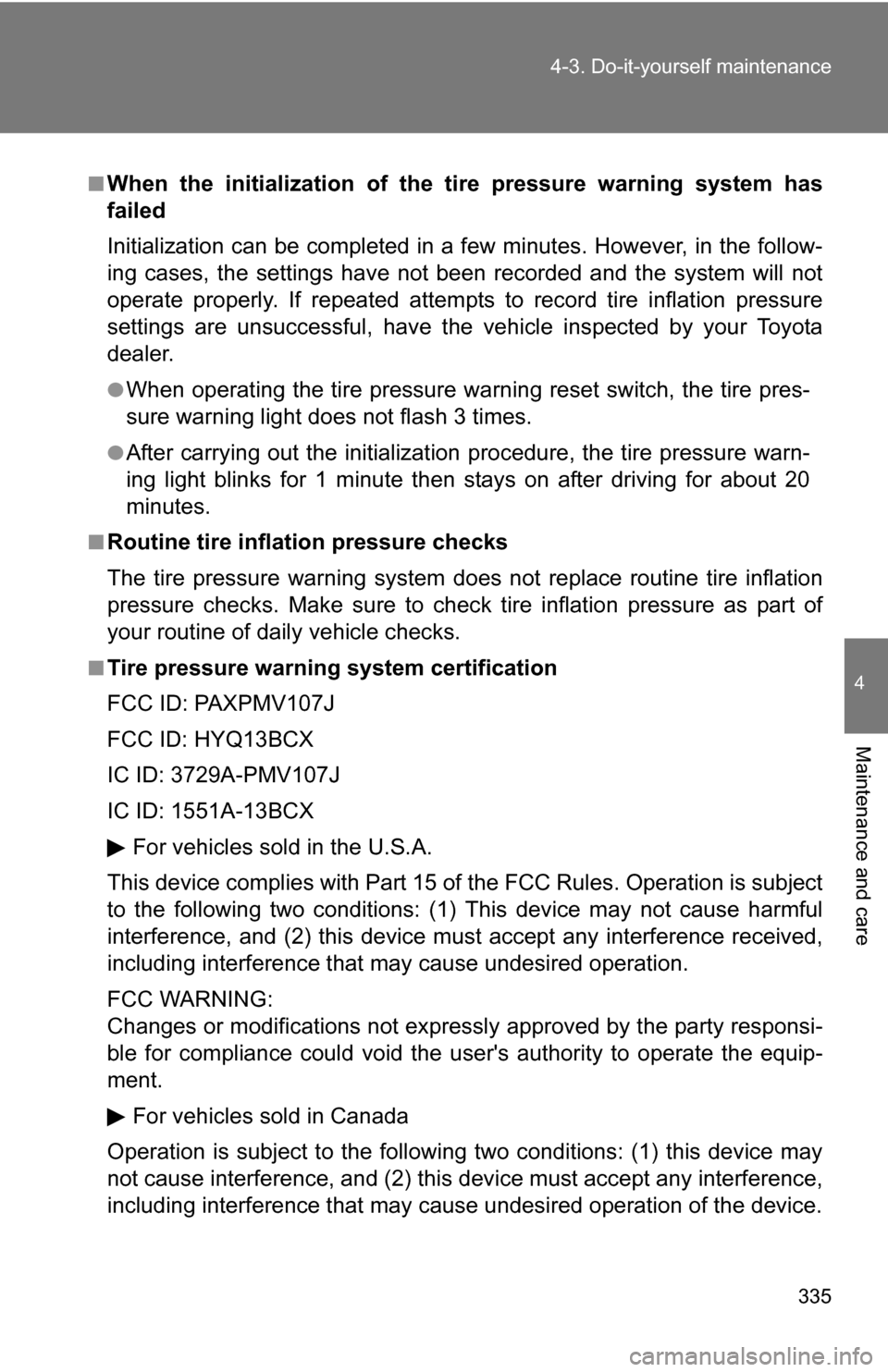 TOYOTA COROLLA 2010 10.G Owners Manual 335
4-3. Do-it-yourself maintenance
4
Maintenance and care
■When the initialization of the tire pressure warning system has
failed
Initialization can be completed in a few minutes. However, in the f TOYOTA COROLLA 2010 10.G Owners Manual 335
4-3. Do-it-yourself maintenance
4
Maintenance and care
■When the initialization of the tire pressure warning system has
failed
Initialization can be completed in a few minutes. However, in the f