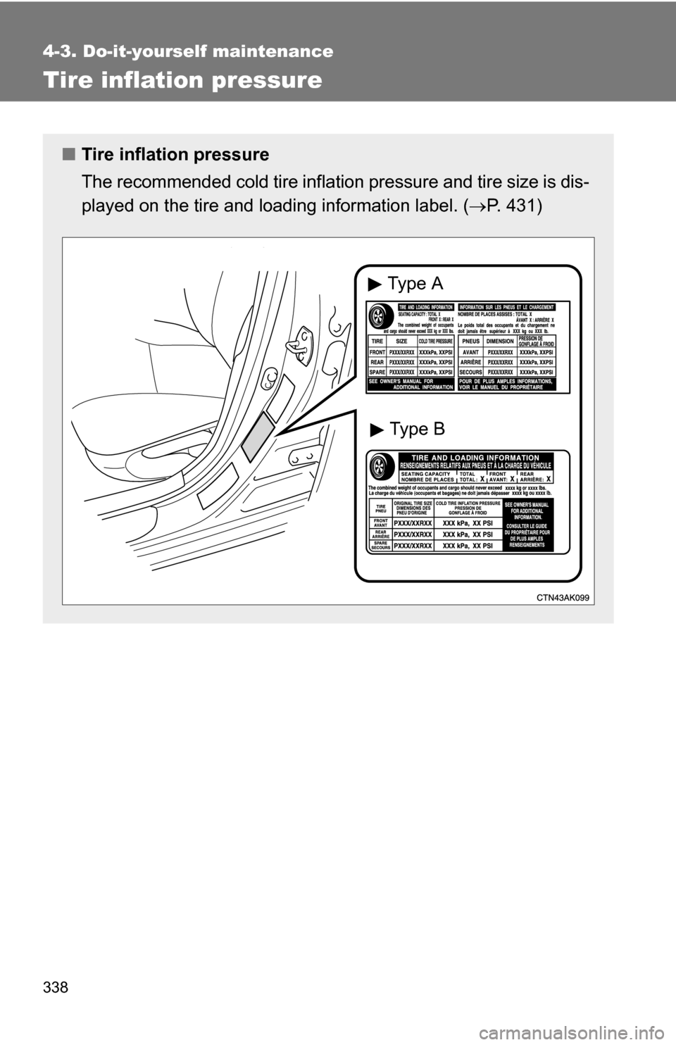 TOYOTA COROLLA 2010 10.G Owners Manual 338
4-3. Do-it-yourself maintenance
Tire inflation pressure
■Tire inflation pressure
The recommended cold tire inflation pressure and tire size is dis-
played on the tire and loadi ng information la TOYOTA COROLLA 2010 10.G Owners Manual 338
4-3. Do-it-yourself maintenance
Tire inflation pressure
■Tire inflation pressure
The recommended cold tire inflation pressure and tire size is dis-
played on the tire and loadi ng information la