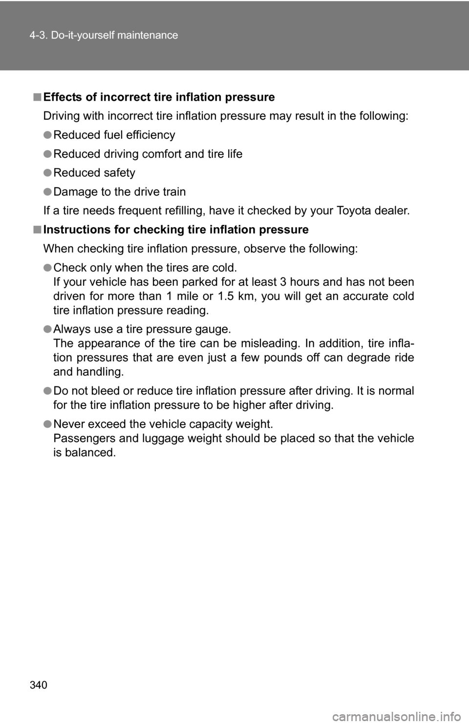 TOYOTA COROLLA 2010 10.G Owners Manual 340 4-3. Do-it-yourself maintenance
■Effects of incorrect tire inflation pressure
Driving with incorrect tire inflation pressure ma y result in the following:
●Reduced fuel efficiency
●Reduced d TOYOTA COROLLA 2010 10.G Owners Manual 340 4-3. Do-it-yourself maintenance
■Effects of incorrect tire inflation pressure
Driving with incorrect tire inflation pressure ma y result in the following:
●Reduced fuel efficiency
●Reduced d