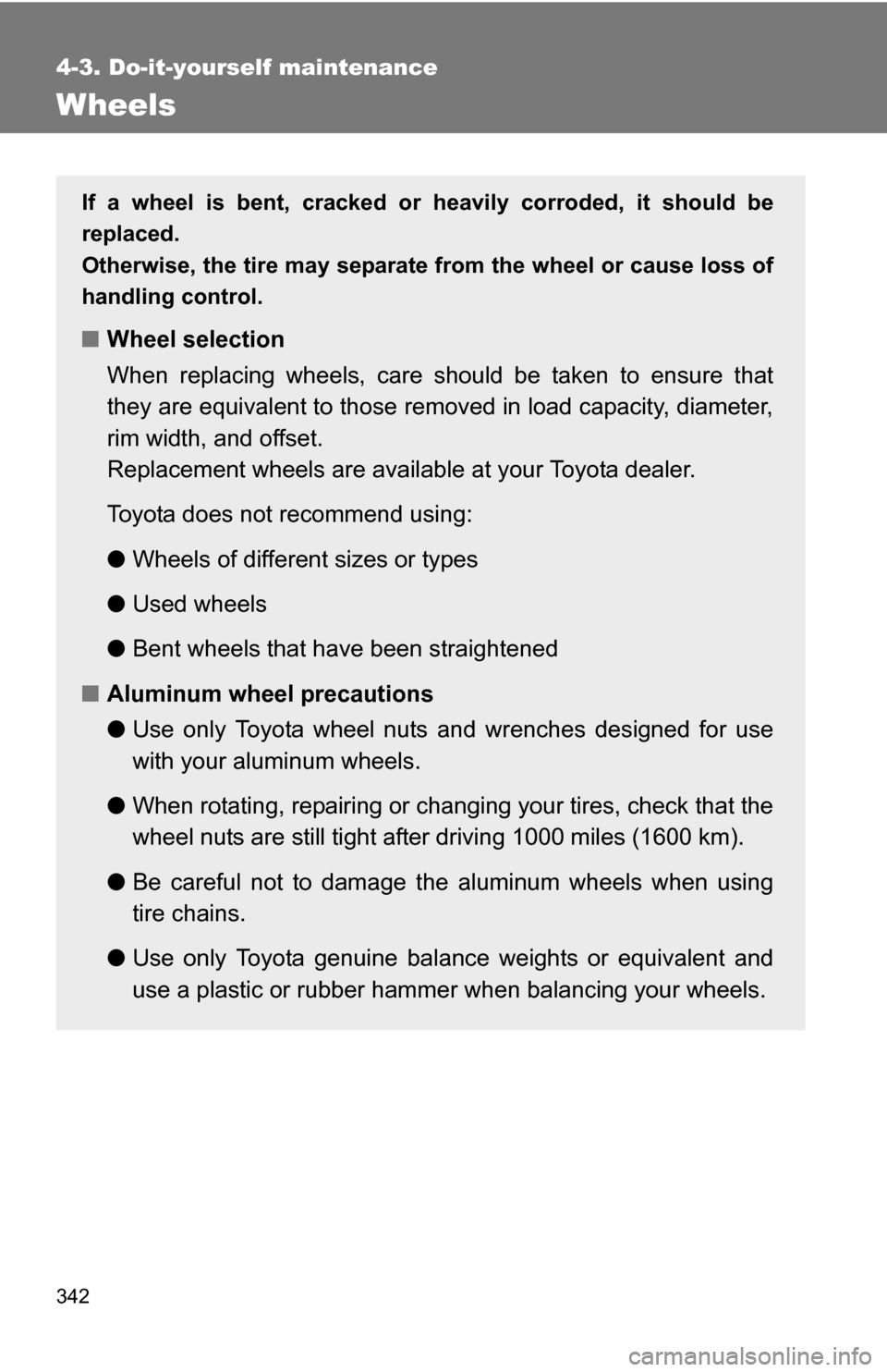 TOYOTA COROLLA 2010 10.G Owners Manual 342
4-3. Do-it-yourself maintenance
Wheels
If a wheel is bent, cracked or heavily corroded, it should be
replaced.
Otherwise, the tire may separate from the wheel or cause loss of
handling control.
