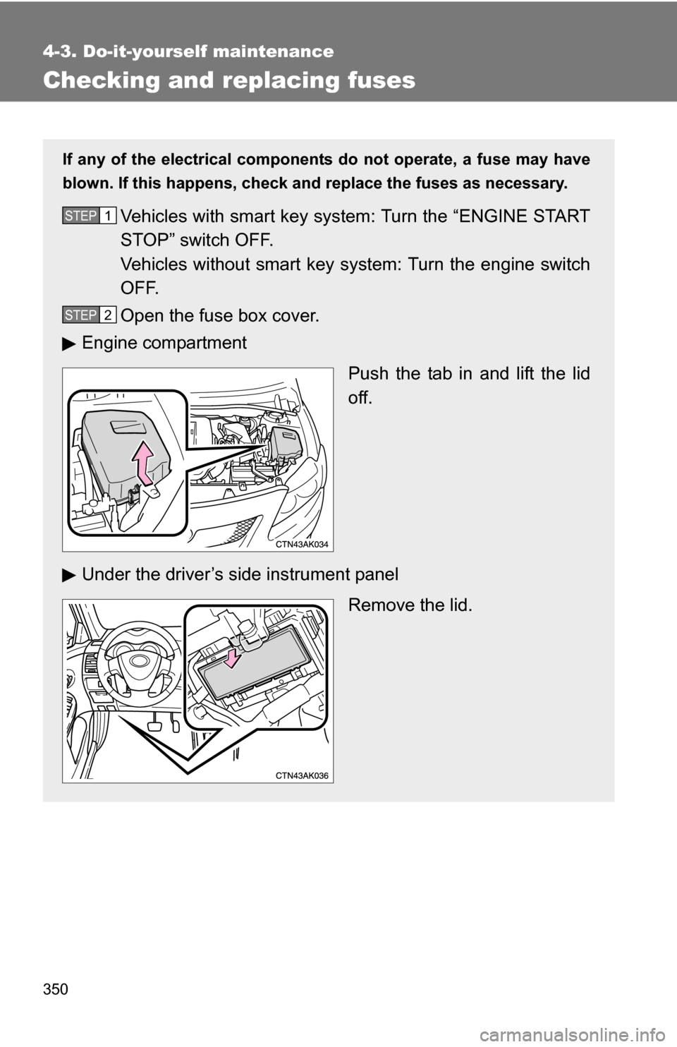 TOYOTA COROLLA 2010 10.G Owners Manual 350
4-3. Do-it-yourself maintenance
Checking and replacing fuses
If any of the electrical components do not operate, a fuse may have
blown. If this happens, check and replace the fuses as necessary.
V