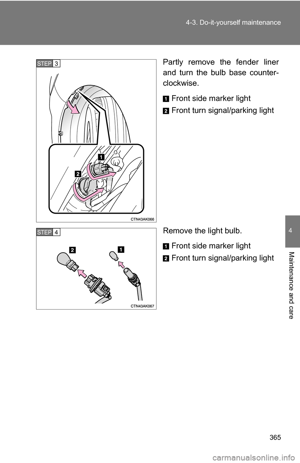 TOYOTA COROLLA 2010 10.G User Guide 365
4-3. Do-it-yourself maintenance
4
Maintenance and care
Partly remove the fender liner
and turn the bulb base counter-
clockwise.
Front side marker light
Front turn signal/parking light
Remove the TOYOTA COROLLA 2010 10.G User Guide 365
4-3. Do-it-yourself maintenance
4
Maintenance and care
Partly remove the fender liner
and turn the bulb base counter-
clockwise.
Front side marker light
Front turn signal/parking light
Remove the