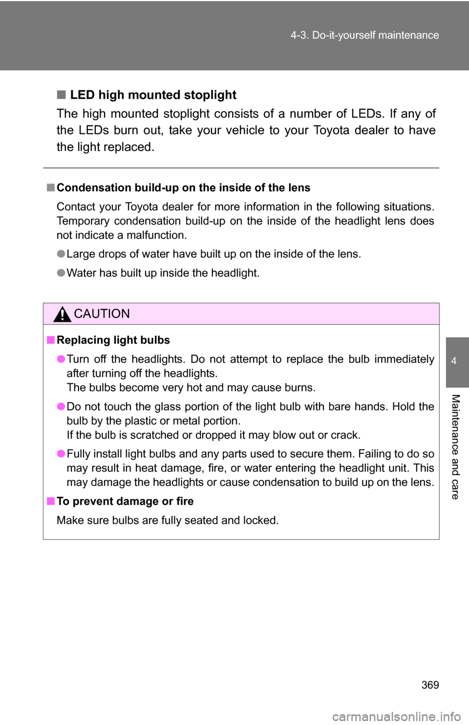 TOYOTA COROLLA 2010 10.G Owners Manual 369
4-3. Do-it-yourself maintenance
4
Maintenance and care
■
LED high mounted stoplight
The high mounted stoplight consists  of a number of LEDs. If any of
the LEDs burn out, take your vehicl e to y