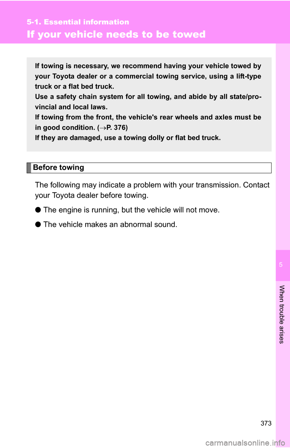 TOYOTA COROLLA 2010 10.G Owners Manual 5
When trouble arises
373
5-1. Essential information
If your vehicle needs to be towed
Before towingThe following may indicate a problem with your transmission. Contact
your Toyota dealer before towin TOYOTA COROLLA 2010 10.G Owners Manual 5
When trouble arises
373
5-1. Essential information
If your vehicle needs to be towed
Before towingThe following may indicate a problem with your transmission. Contact
your Toyota dealer before towin