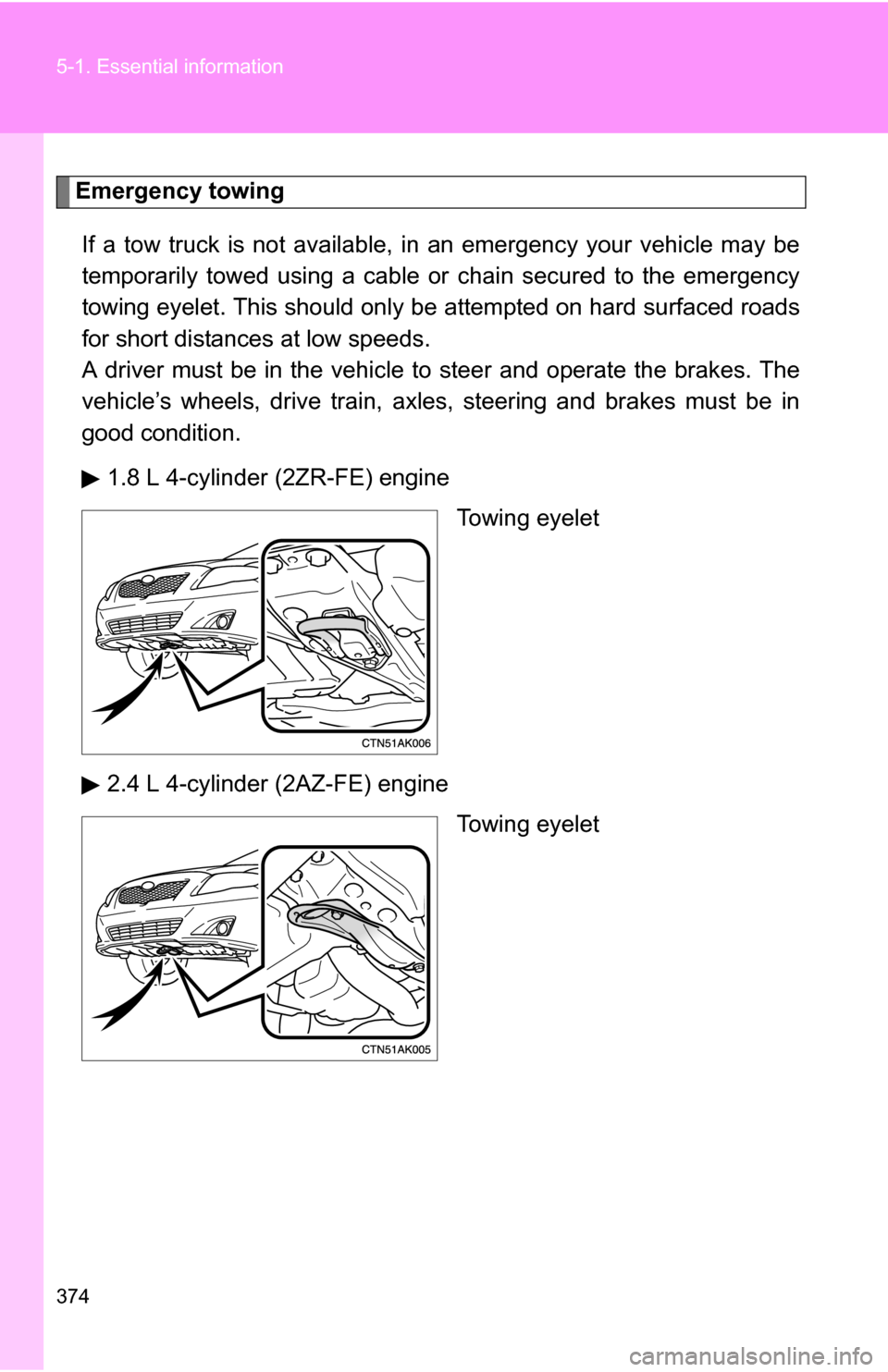 TOYOTA COROLLA 2010 10.G Owners Manual 374 5-1. Essential information
Emergency towingIf a tow truck is not available, in an emergency your vehicle may be
temporarily towed using a cable or chain secured to the emergency
towing eyelet. Th TOYOTA COROLLA 2010 10.G Owners Manual 374 5-1. Essential information
Emergency towingIf a tow truck is not available, in an emergency your vehicle may be
temporarily towed using a cable or chain secured to the emergency
towing eyelet. Th