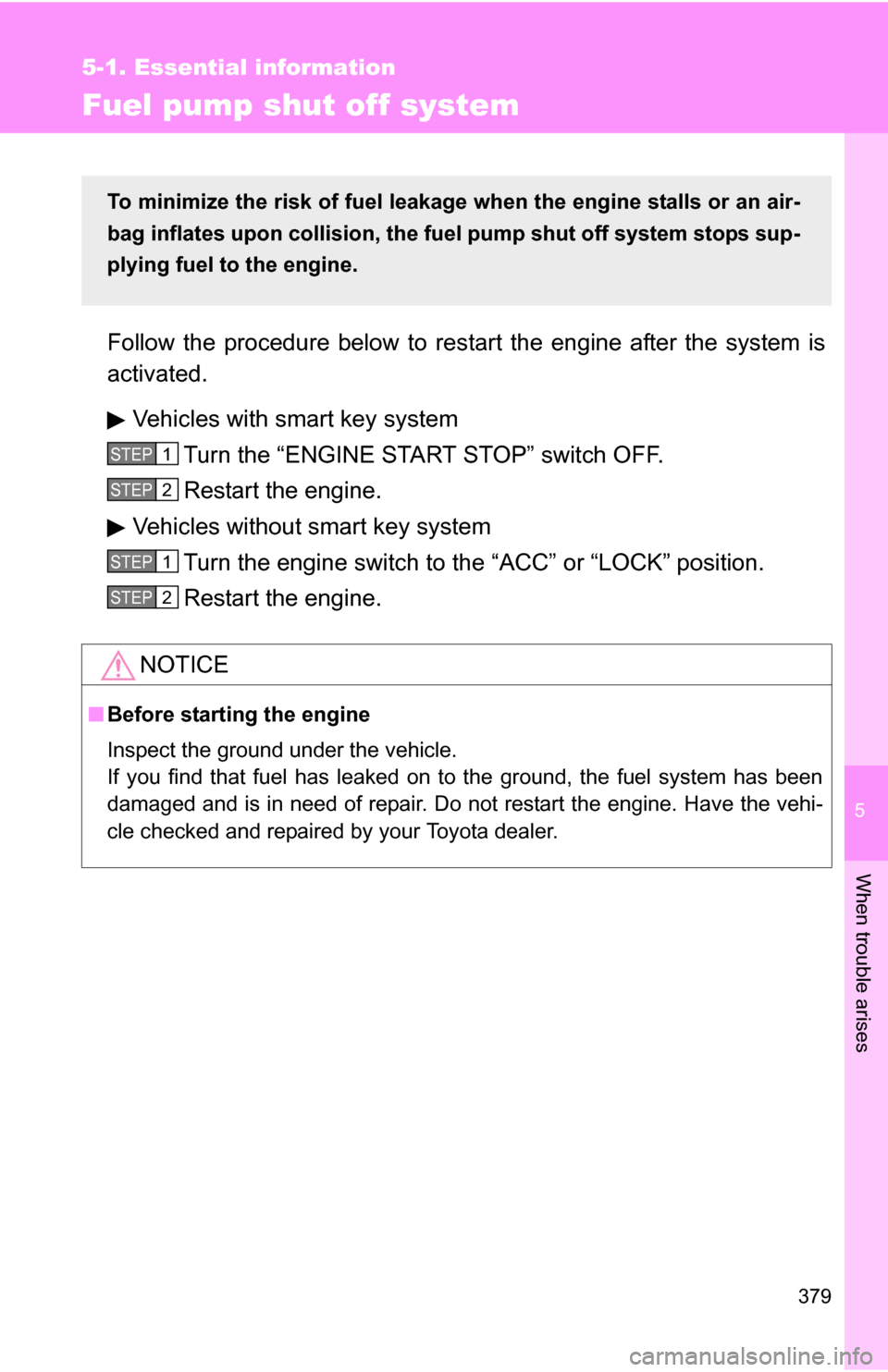 TOYOTA COROLLA 2010 10.G Owners Manual 5
When trouble arises
379
5-1. Essential information
Fuel pump shut off system
Follow the procedure below to restart the engine after the system is
activated.
Vehicles with smart key system Turn the TOYOTA COROLLA 2010 10.G Owners Manual 5
When trouble arises
379
5-1. Essential information
Fuel pump shut off system
Follow the procedure below to restart the engine after the system is
activated.
Vehicles with smart key system Turn the