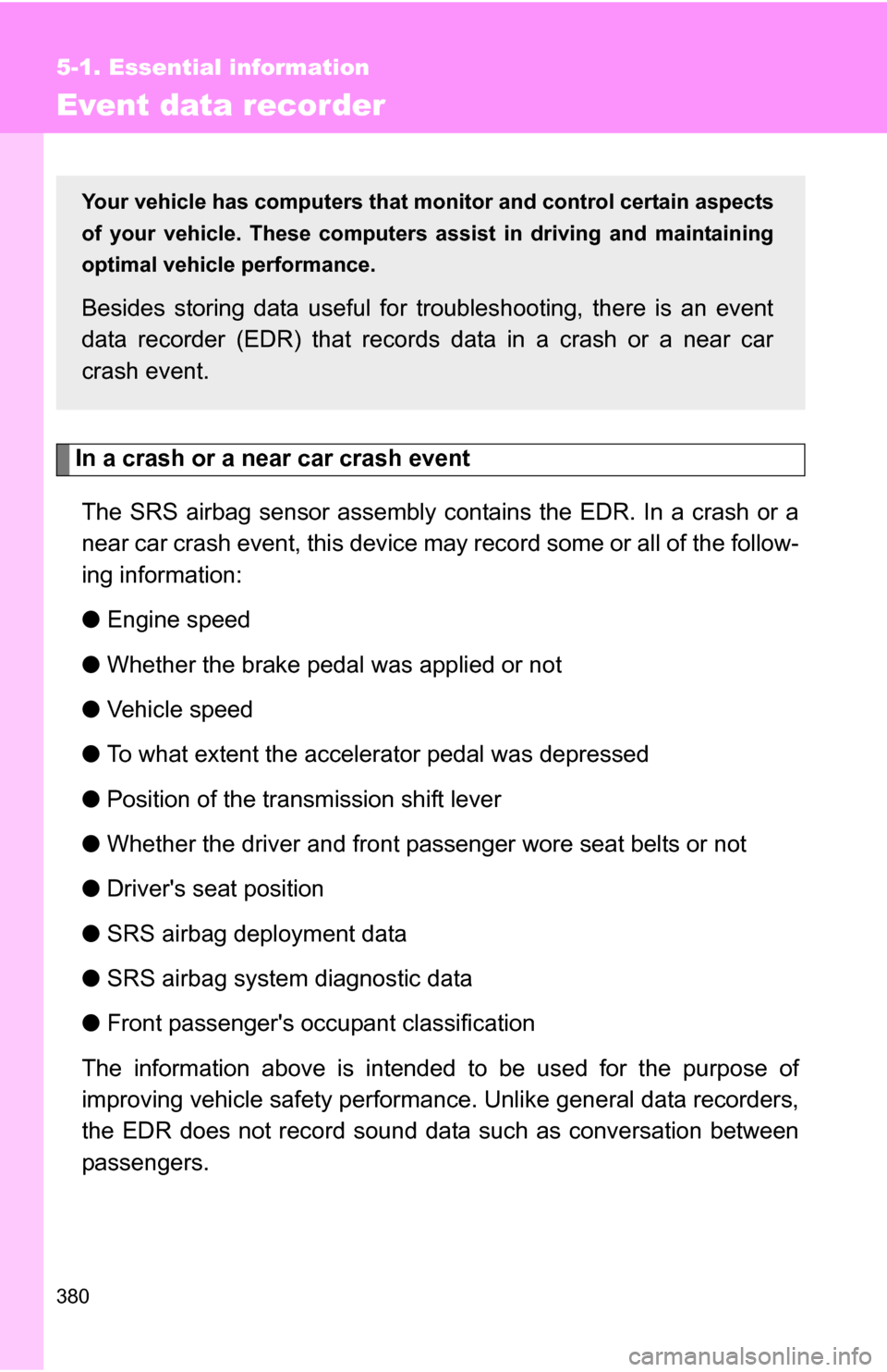 TOYOTA COROLLA 2010 10.G Owners Manual 380
5-1. Essential information
Event data recorder
In a crash or a near car crash eventThe SRS airbag sensor assembly contains the EDR. In a crash or a
near car crash event, this device may record som