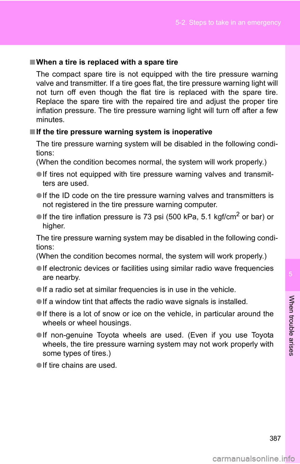 TOYOTA COROLLA 2010 10.G User Guide 5
When trouble arises
387
5-2. Steps to take in an emergency
■When a tire is replaced with a spare tire
The compact spare tire is not equipped with the tire pressure warning
valve and transmitter. I TOYOTA COROLLA 2010 10.G User Guide 5
When trouble arises
387
5-2. Steps to take in an emergency
■When a tire is replaced with a spare tire
The compact spare tire is not equipped with the tire pressure warning
valve and transmitter. I