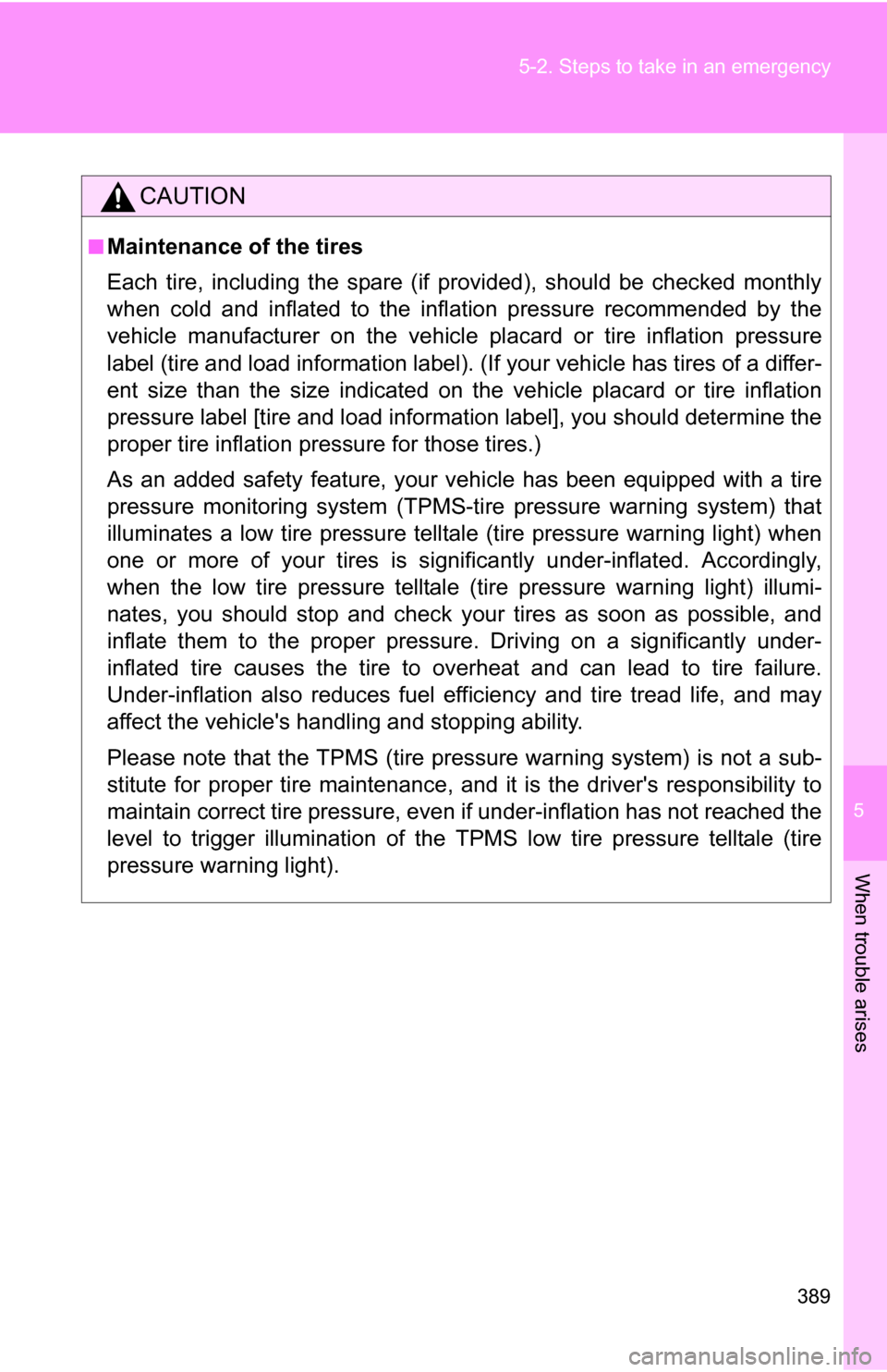 TOYOTA COROLLA 2010 10.G Owners Manual 5
When trouble arises
389
5-2. Steps to take in an emergency
CAUTION
■Maintenance of the tires
Each tire, including the spare (if provided), should be checked monthly
when cold and inflated to the i TOYOTA COROLLA 2010 10.G Owners Manual 5
When trouble arises
389
5-2. Steps to take in an emergency
CAUTION
■Maintenance of the tires
Each tire, including the spare (if provided), should be checked monthly
when cold and inflated to the i