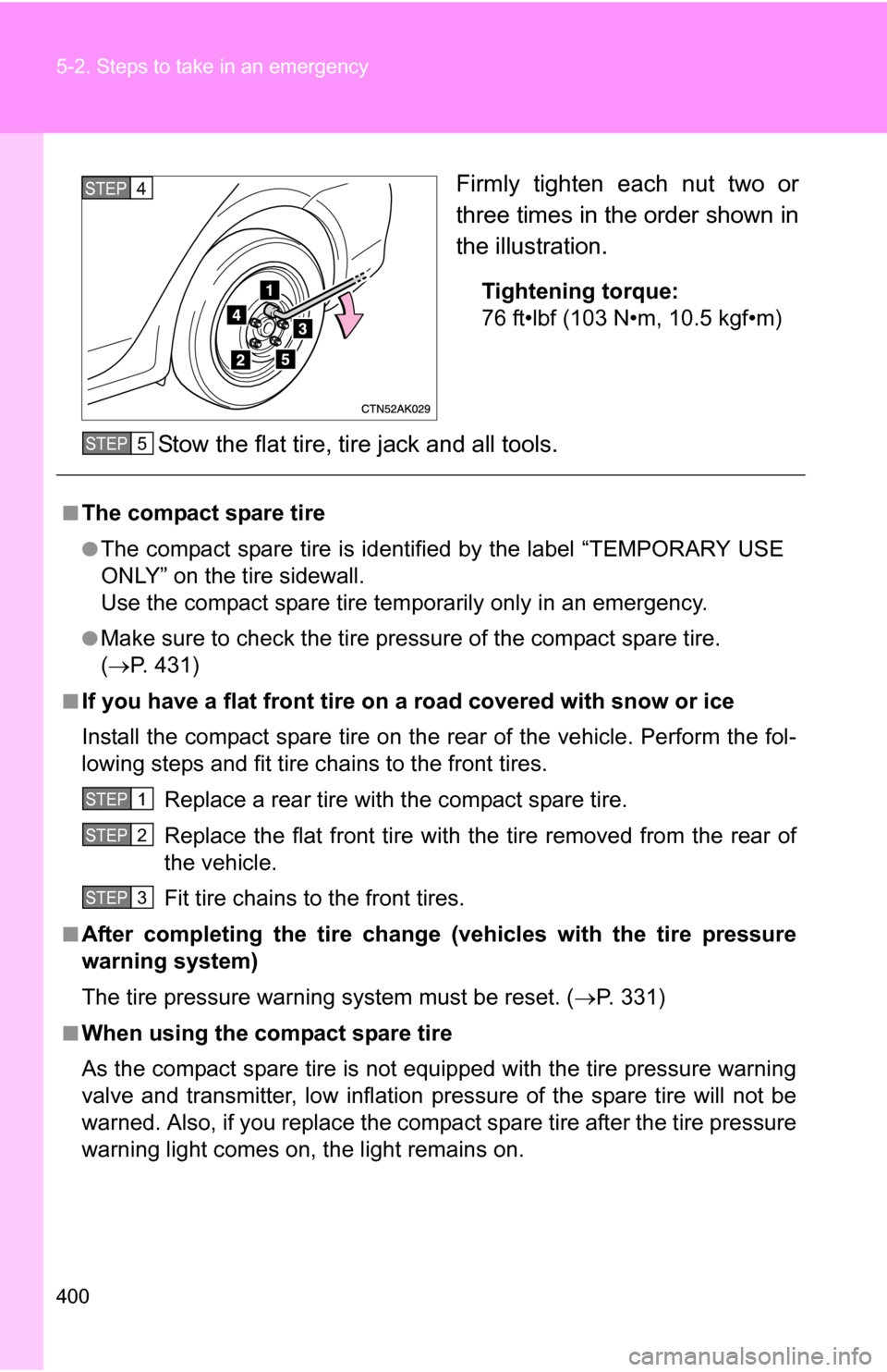 TOYOTA COROLLA 2010 10.G Owners Manual 400 5-2. Steps to take in an emergency
Firmly tighten each nut two or
three times in the order shown in
the illustration.
Tightening torque:
76 ft•lbf (103 N•m, 10.5 kgf•m)
Stow the flat tire, t TOYOTA COROLLA 2010 10.G Owners Manual 400 5-2. Steps to take in an emergency
Firmly tighten each nut two or
three times in the order shown in
the illustration.
Tightening torque:
76 ft•lbf (103 N•m, 10.5 kgf•m)
Stow the flat tire, t