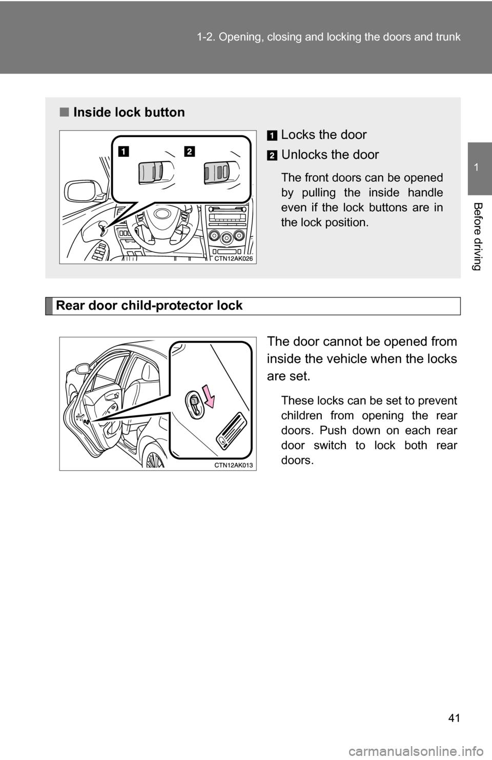 TOYOTA COROLLA 2010 10.G Service Manual 41
1-2. Opening, closing and locking the doors and trunk
1
Before driving
Rear door child-protector lock
The door cannot be opened from
inside the vehicle when the locks
are set. 
These locks can be s