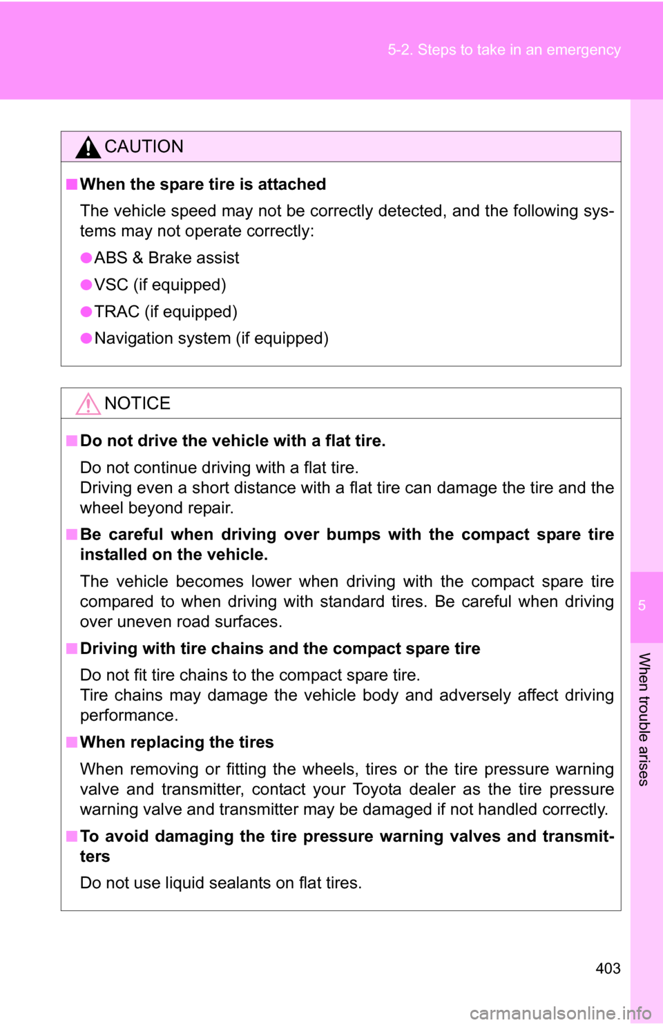 TOYOTA COROLLA 2010 10.G Owners Manual 5
When trouble arises
403
5-2. Steps to take in an emergency
CAUTION
■When the spare tire is attached
The vehicle speed may not be correctly detected, and the following sys-
tems may not operate cor TOYOTA COROLLA 2010 10.G Owners Manual 5
When trouble arises
403
5-2. Steps to take in an emergency
CAUTION
■When the spare tire is attached
The vehicle speed may not be correctly detected, and the following sys-
tems may not operate cor