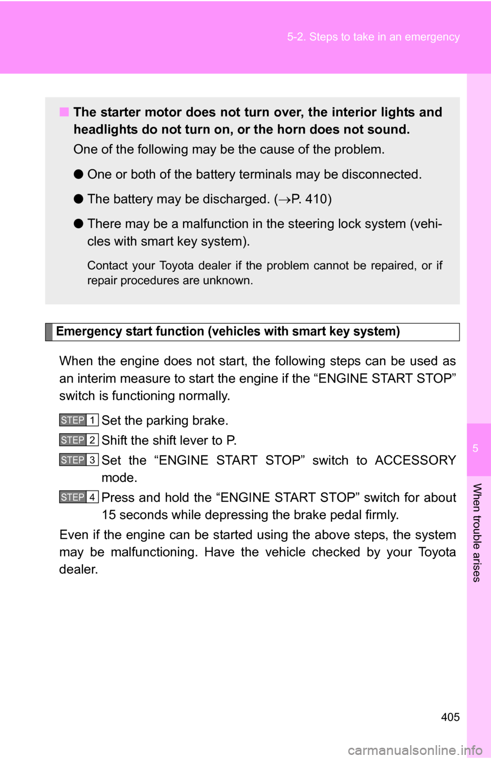 TOYOTA COROLLA 2010 10.G Owners Manual 5
When trouble arises
405
5-2. Steps to take in an emergency
Emergency start function (vehicles with smart key system)
When the engine does not start, the following steps can be used as
an interim mea TOYOTA COROLLA 2010 10.G Owners Manual 5
When trouble arises
405
5-2. Steps to take in an emergency
Emergency start function (vehicles with smart key system)
When the engine does not start, the following steps can be used as
an interim mea
