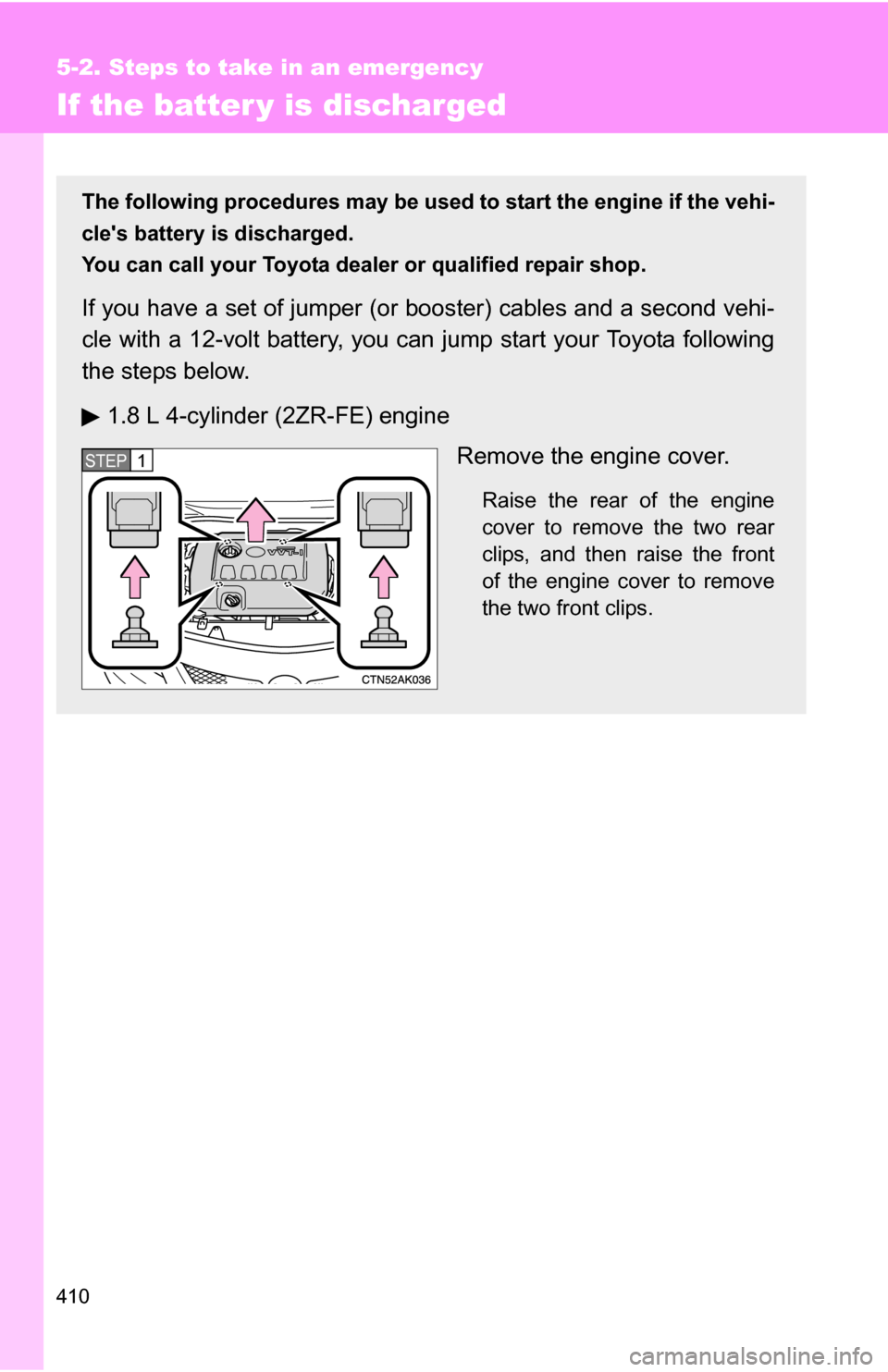 TOYOTA COROLLA 2010 10.G Owners Manual 410
5-2. Steps to take in an emergency
If the batter y is discharged
The following procedures may be used to start the engine if the vehi-
cles battery is discharged.
You can call your Toyota dealer TOYOTA COROLLA 2010 10.G Owners Manual 410
5-2. Steps to take in an emergency
If the batter y is discharged
The following procedures may be used to start the engine if the vehi-
cles battery is discharged.
You can call your Toyota dealer