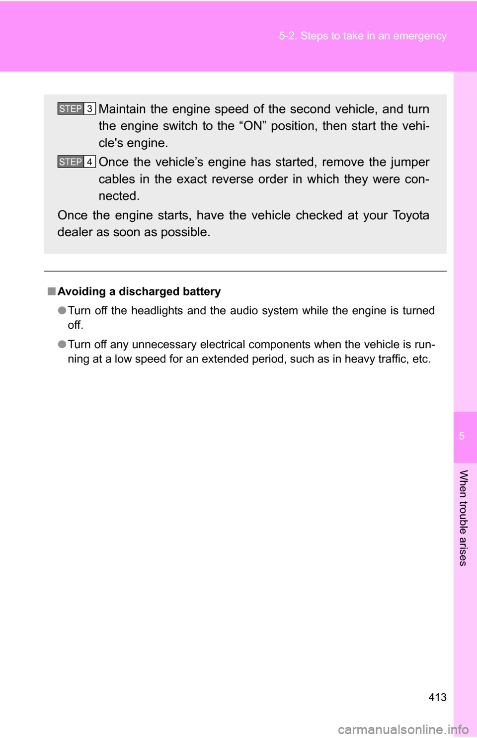 TOYOTA COROLLA 2010 10.G Owners Manual 5
When trouble arises
413
5-2. Steps to take in an emergency
■
Avoiding a discharged battery
●Turn off the headlights and the audio system while the engine is turned
off.
● Turn off any unnecess TOYOTA COROLLA 2010 10.G Owners Manual 5
When trouble arises
413
5-2. Steps to take in an emergency
■
Avoiding a discharged battery
●Turn off the headlights and the audio system while the engine is turned
off.
● Turn off any unnecess