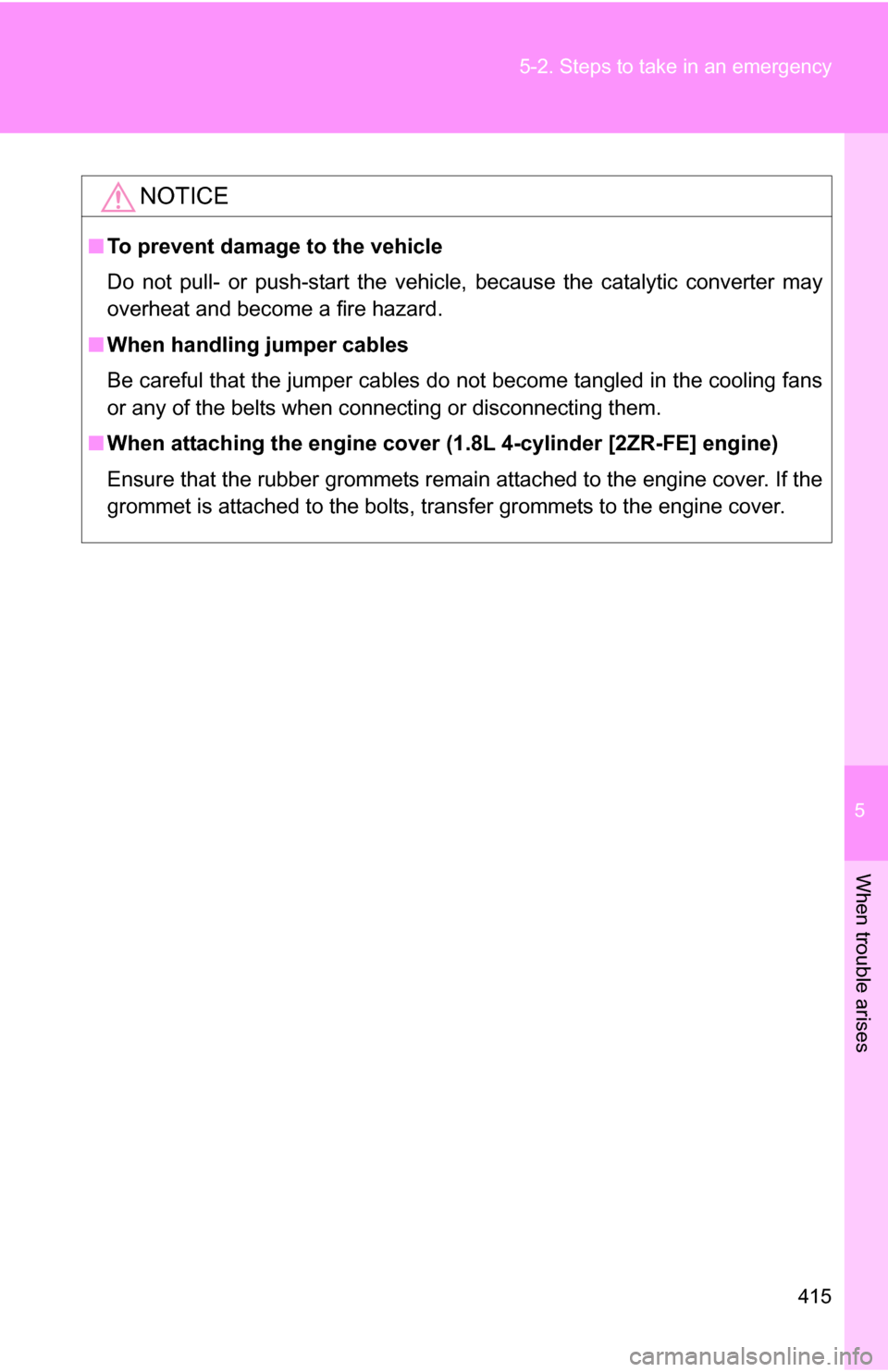 TOYOTA COROLLA 2010 10.G Owners Manual 5
When trouble arises
415
5-2. Steps to take in an emergency
NOTICE
■
To prevent damage to the vehicle
Do not pull- or push-start the vehicle, because the catalytic converter may
overheat and become TOYOTA COROLLA 2010 10.G Owners Manual 5
When trouble arises
415
5-2. Steps to take in an emergency
NOTICE
■
To prevent damage to the vehicle
Do not pull- or push-start the vehicle, because the catalytic converter may
overheat and become