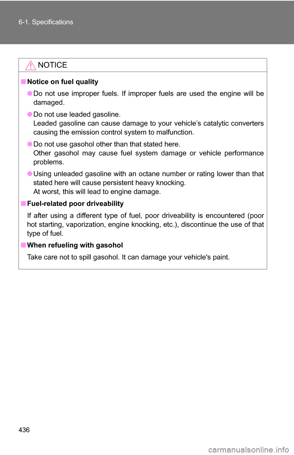 TOYOTA COROLLA 2010 10.G Owners Manual 436 6-1. Specifications
NOTICE
■Notice on fuel quality
●Do not use improper fuels. If improper fuels are used the engine will be
damaged.
● Do not use leaded gasoline.
Leaded gasoline can cause TOYOTA COROLLA 2010 10.G Owners Manual 436 6-1. Specifications
NOTICE
■Notice on fuel quality
●Do not use improper fuels. If improper fuels are used the engine will be
damaged.
● Do not use leaded gasoline.
Leaded gasoline can cause