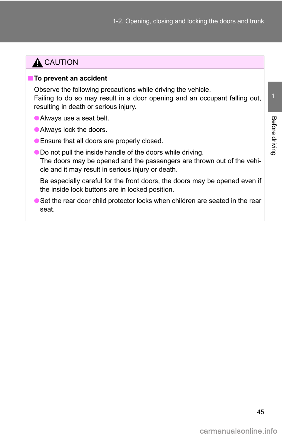 TOYOTA COROLLA 2010 10.G Service Manual 45
1-2. Opening, closing and locking the doors and trunk
1
Before driving
CAUTION
■
To prevent an accident
Observe the following precautions while driving the vehicle.
Failing to do so may result in