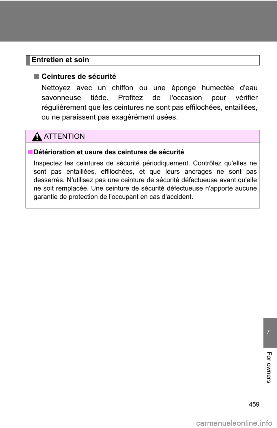 TOYOTA COROLLA 2010 10.G Owners Manual 459
7
For owners
Entretien et soin■ Ceintures de sécurité
Nettoyez avec un chiffon ou une éponge humectée deau
savonneuse tiède. Profitez de loccasion pour vérifier
régulièrement que les c