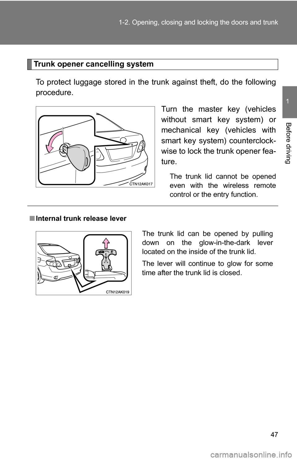 TOYOTA COROLLA 2010 10.G Owners Manual 47
1-2. Opening, closing and locking the doors and trunk
1
Before driving
Trunk opener cancelling system
To protect luggage stored in the trunk against theft, do the following
procedure. Turn the mast