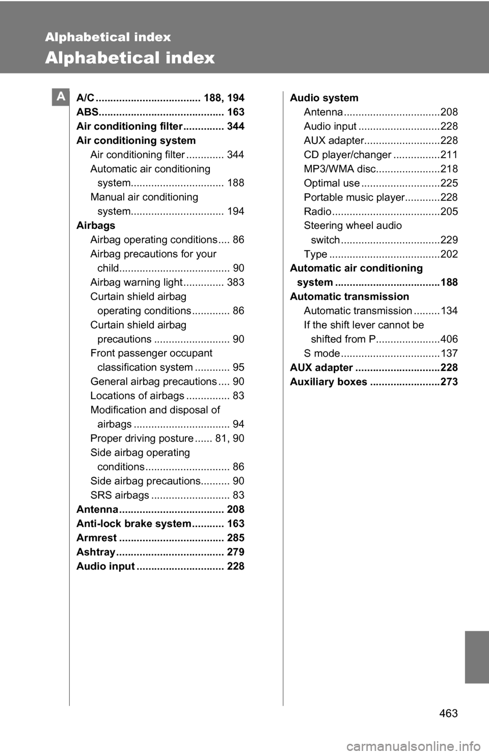 TOYOTA COROLLA 2010 10.G Workshop Manual 463
Alphabetical index
Alphabetical index
A/C .................................... 188, 194
ABS........................................... 163
Air conditioning filter .............. 344
Air conditioni