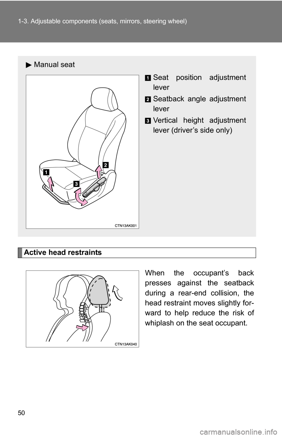 TOYOTA COROLLA 2010 10.G Owners Manual 50 1-3. Adjustable components (seats, mirrors, steering wheel)
Active head restraints
When the occupant’s back
presses against the seatback
during a rear-end collision, the
head restraint moves slig