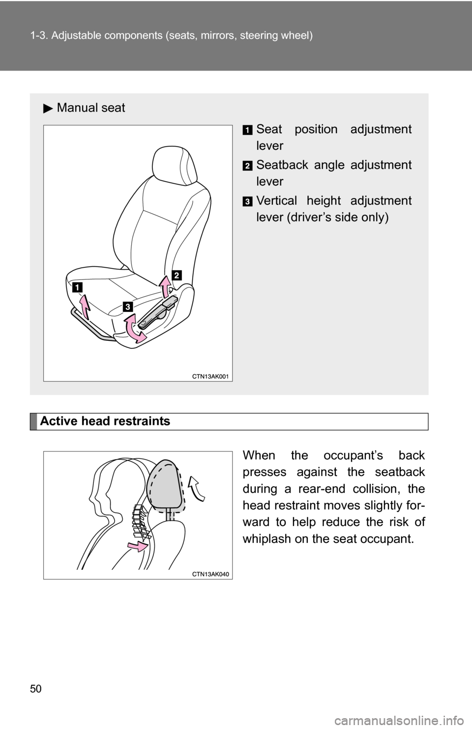 TOYOTA COROLLA 2010 10.G Owners Manual 50 1-3. Adjustable components (seats, mirrors, steering wheel)
Active head restraints
When the occupant’s back
presses against the seatback
during a rear-end collision, the
head restraint moves slig TOYOTA COROLLA 2010 10.G Owners Manual 50 1-3. Adjustable components (seats, mirrors, steering wheel)
Active head restraints
When the occupant’s back
presses against the seatback
during a rear-end collision, the
head restraint moves slig