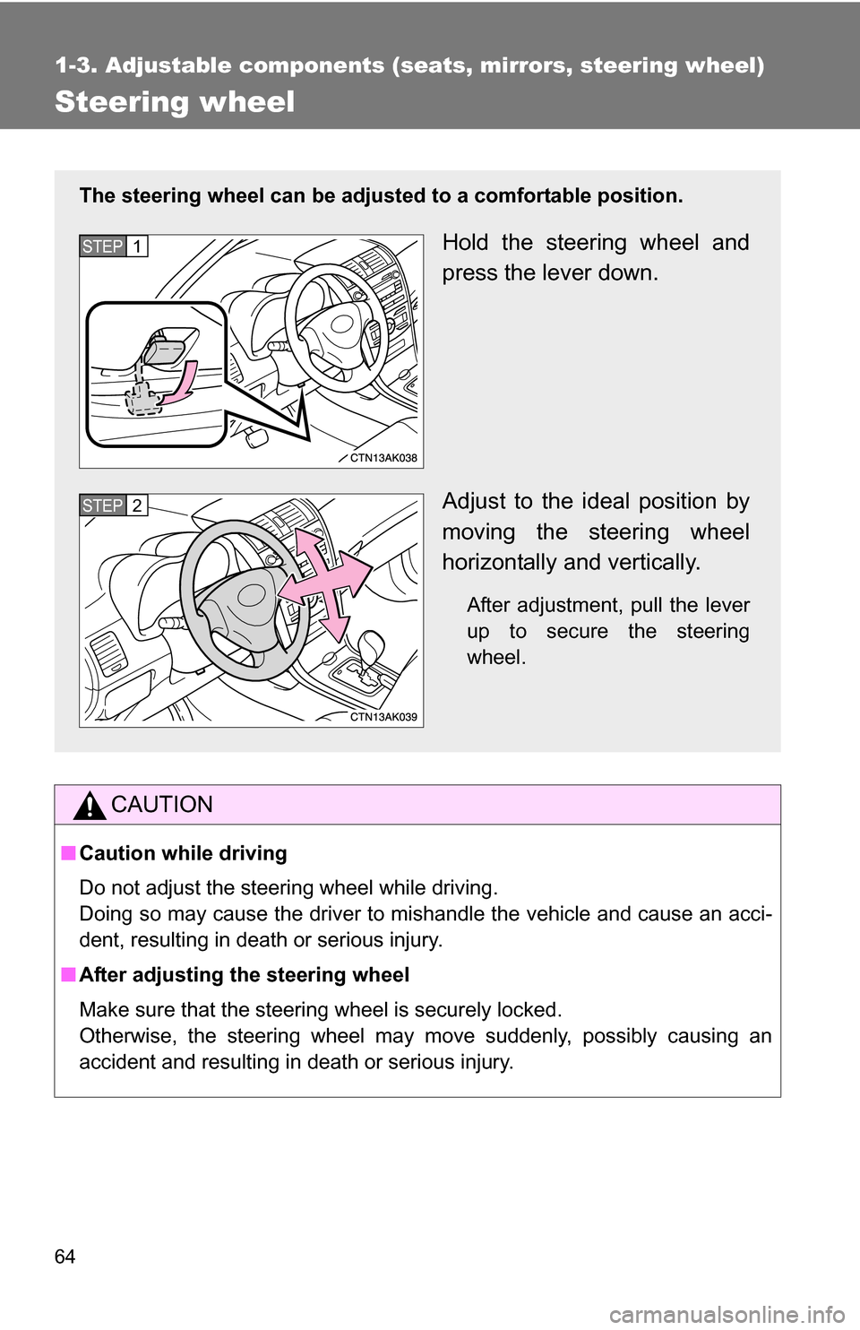 TOYOTA COROLLA 2010 10.G Owners Manual 64
1-3. Adjustable components (seats, mirrors, steering wheel)
Steering wheel
CAUTION
■Caution while driving
Do not adjust the steering wheel while driving.
Doing so may cause the driver to mishandl TOYOTA COROLLA 2010 10.G Owners Manual 64
1-3. Adjustable components (seats, mirrors, steering wheel)
Steering wheel
CAUTION
■Caution while driving
Do not adjust the steering wheel while driving.
Doing so may cause the driver to mishandl