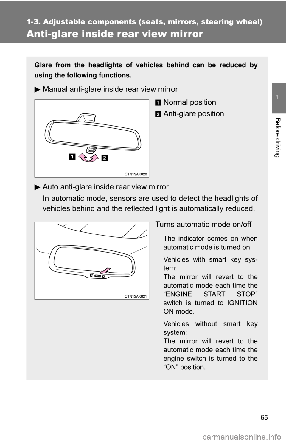 TOYOTA COROLLA 2010 10.G Owners Manual 65
1
1-3. Adjustable components (seats, mirrors, steering wheel)
Before driving
Anti-glare inside rear view mirror
Glare from the headlights of vehicles behind can be reduced by
using the following fu