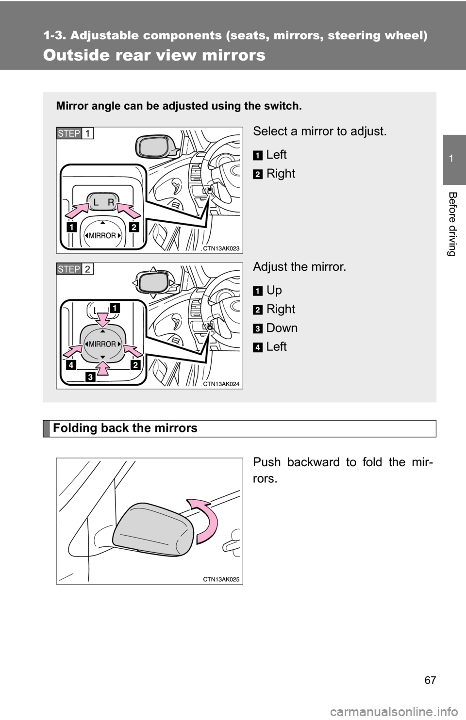 TOYOTA COROLLA 2010 10.G Owners Manual 67
1
1-3. Adjustable components (seats, mirrors, steering wheel)
Before driving
Outside rear view mirrors
Folding back the mirrorsPush backward to fold the mir-
rors.
Mirror angle can be adjusted usin TOYOTA COROLLA 2010 10.G Owners Manual 67
1
1-3. Adjustable components (seats, mirrors, steering wheel)
Before driving
Outside rear view mirrors
Folding back the mirrorsPush backward to fold the mir-
rors.
Mirror angle can be adjusted usin