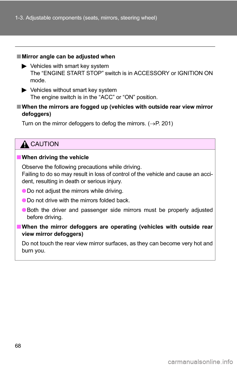 TOYOTA COROLLA 2010 10.G Owners Manual 68 1-3. Adjustable components (seats, mirrors, steering wheel)
■Mirror angle can be adjusted when
Vehicles with smart key system
The “ENGINE START STOP” switch is in ACCESSORY or IGNITION ON
mod