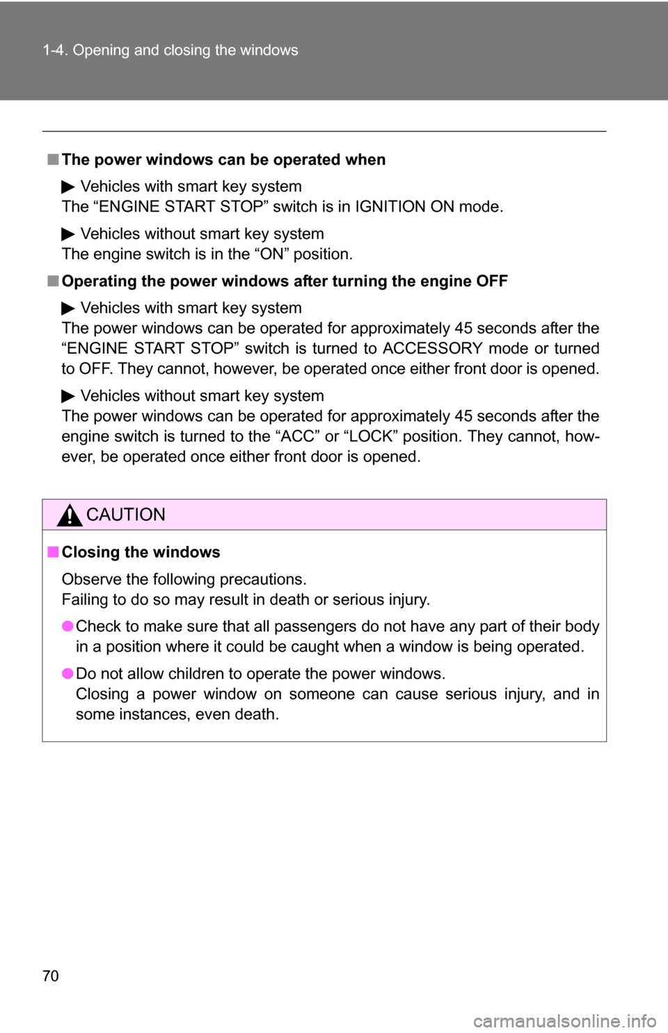TOYOTA COROLLA 2010 10.G Owners Manual 70 1-4. Opening and closing the windows
■The power windows can be operated when
Vehicles with smart key system
The “ENGINE START STOP” switch is in IGNITION ON mode.
Vehicles without smart key s