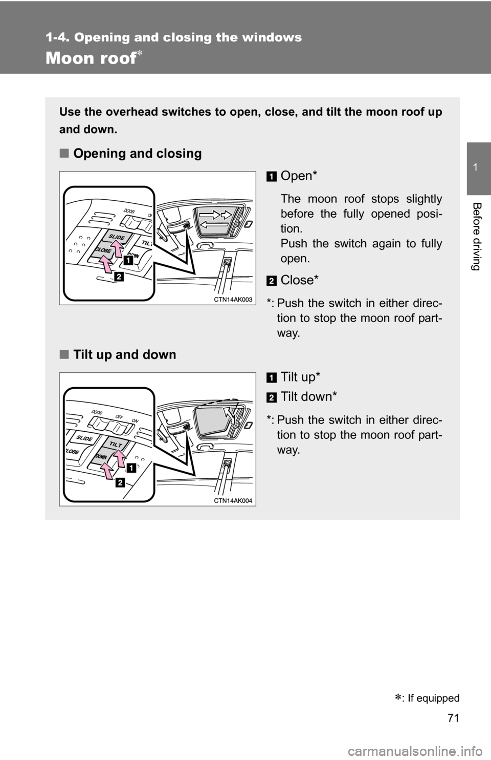 TOYOTA COROLLA 2010 10.G Manual PDF 71
1
1-4. Opening and closing the windows
Before driving
Moon roof
Use the overhead switches to open, close, and tilt the moon roof up
and down.
■Opening and closing
Open*
The moon roof stops sli TOYOTA COROLLA 2010 10.G Manual PDF 71
1
1-4. Opening and closing the windows
Before driving
Moon roof
Use the overhead switches to open, close, and tilt the moon roof up
and down.
■Opening and closing
Open*
The moon roof stops sli