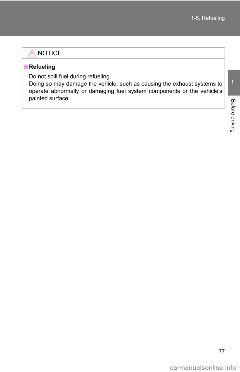 TOYOTA COROLLA 2010 10.G Manual PDF 77
1-5. Refueling
1
Before driving
NOTICE
■
Refueling
Do not spill fuel during refueling.
Doing so may damage the vehicle, such as causing the exhaust systems to
operate abnormally or damaging fuel TOYOTA COROLLA 2010 10.G Manual PDF 77
1-5. Refueling
1
Before driving
NOTICE
■
Refueling
Do not spill fuel during refueling.
Doing so may damage the vehicle, such as causing the exhaust systems to
operate abnormally or damaging fuel