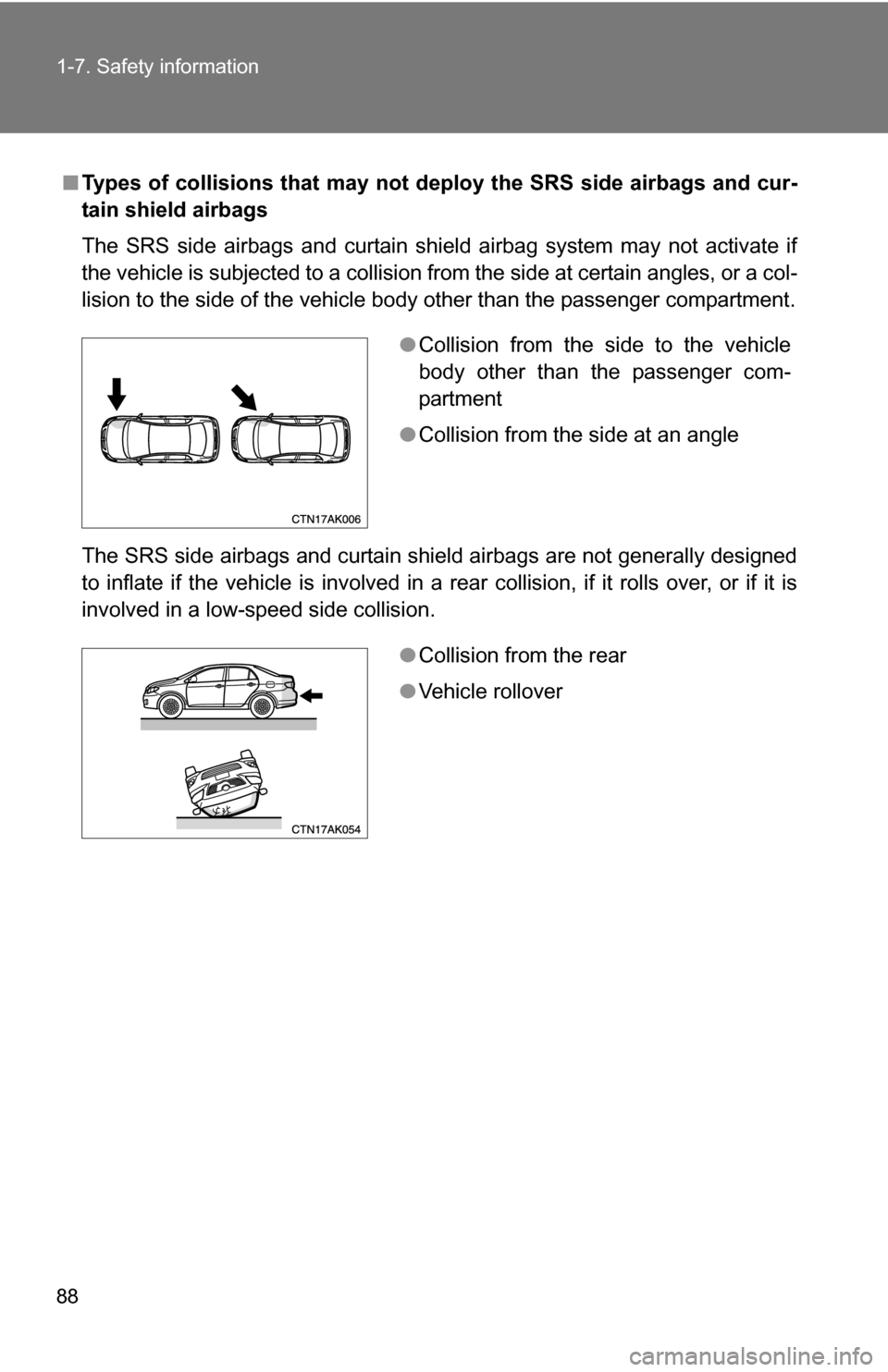 TOYOTA COROLLA 2010 10.G Manual Online 88 1-7. Safety information
■Types of collisions that may not de ploy the SRS side airbags and cur-
tain shield airbags
The SRS side airbags and curtain shield airbag system may not activate if
the v TOYOTA COROLLA 2010 10.G Manual Online 88 1-7. Safety information
■Types of collisions that may not de ploy the SRS side airbags and cur-
tain shield airbags
The SRS side airbags and curtain shield airbag system may not activate if
the v