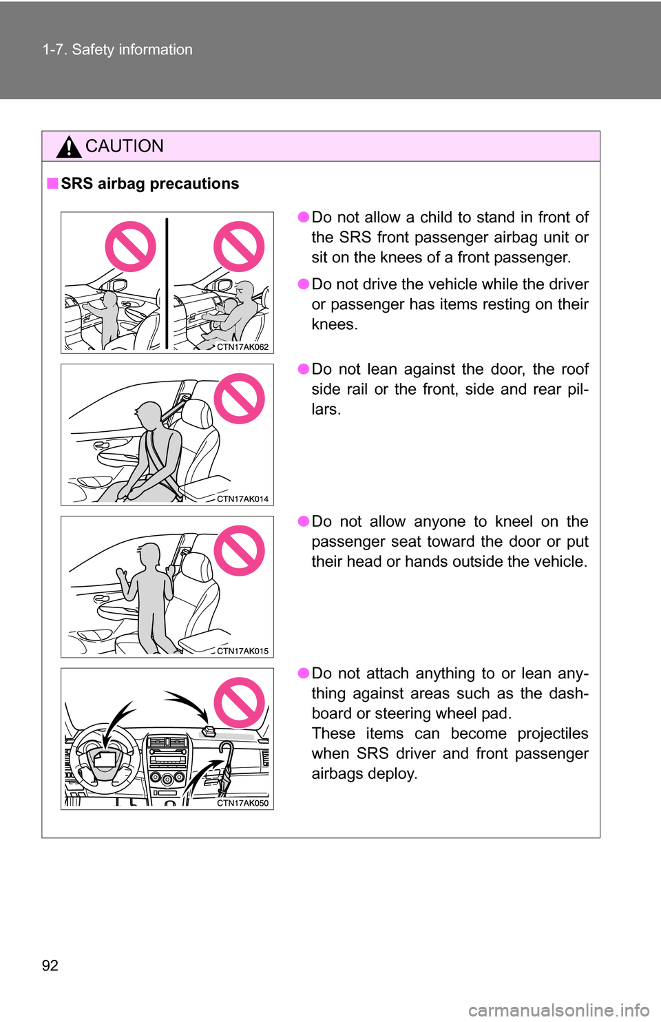 TOYOTA COROLLA 2010 10.G Owners Manual 92 1-7. Safety information
CAUTION
■SRS airbag precautions
●Do not allow a child to stand in front of
the SRS front passenger airbag unit or
sit on the knees of a front passenger.
● Do not drive