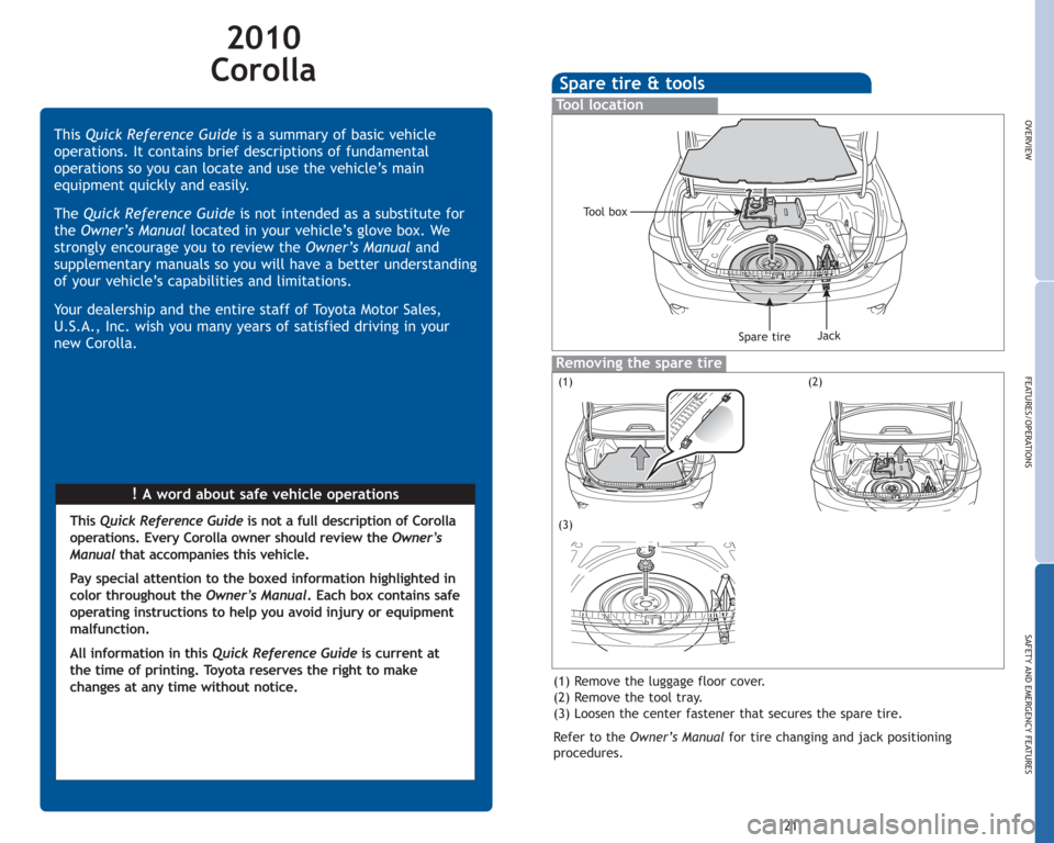 TOYOTA COROLLA 2010 10.G Quick Reference Guide 2010
Corolla
!Awordaboutsafevehicleoperations ThisQuick Reference Guideis a summary of basic vehicle
operations. It contains brief descriptions of fundamental
operations so you can locate and use the TOYOTA COROLLA 2010 10.G Quick Reference Guide 2010
Corolla
!Awordaboutsafevehicleoperations ThisQuick Reference Guideis a summary of basic vehicle
operations. It contains brief descriptions of fundamental
operations so you can locate and use the