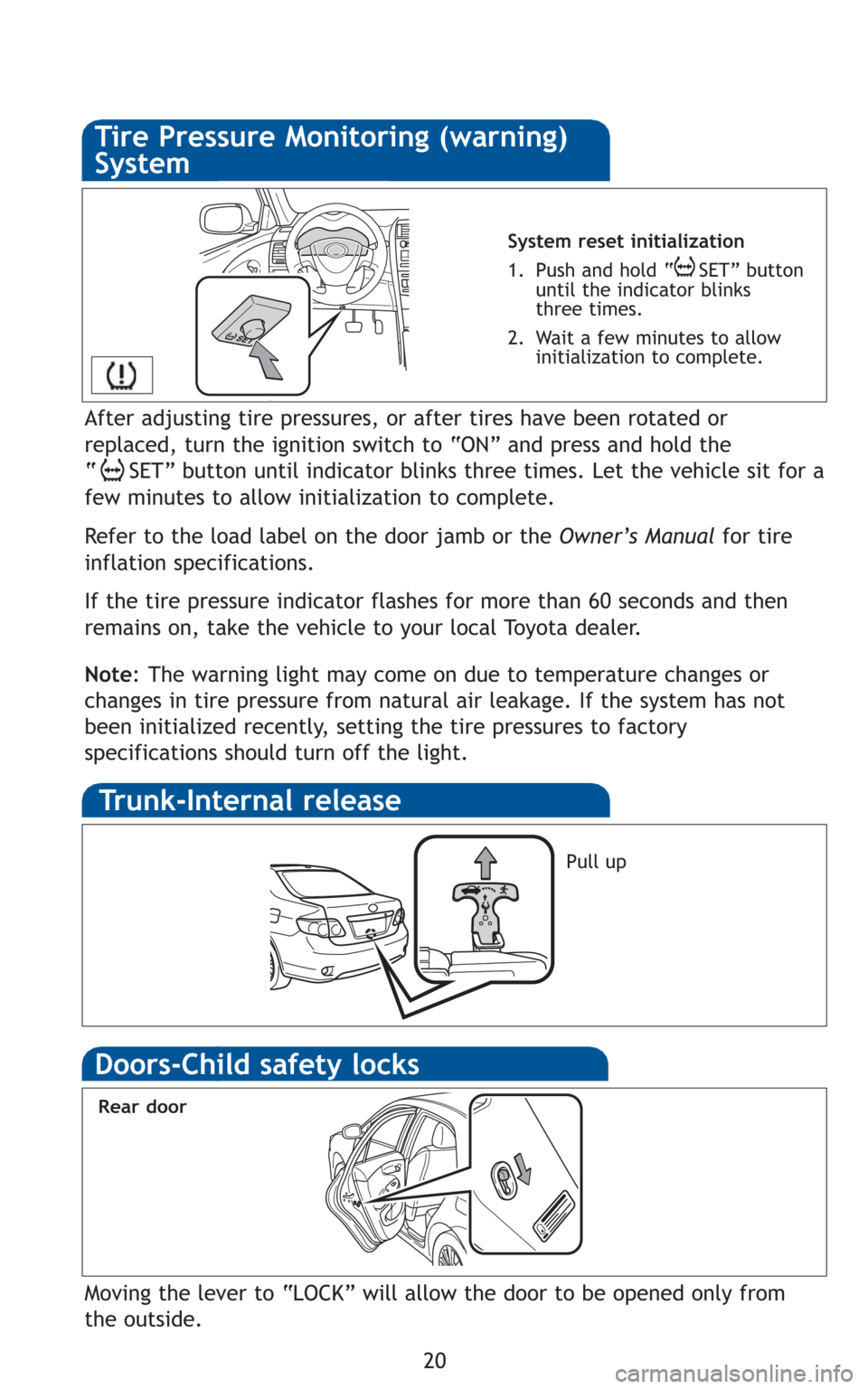TOYOTA COROLLA 2010 10.G Quick Reference Guide 20
System reset initialization
1. Push and hold “ SET” button
until the indicator blinks
three times.
2. Wait a few minutes to allow
initialization to complete.
Trunk-Internal release
Pull up
Movi TOYOTA COROLLA 2010 10.G Quick Reference Guide 20
System reset initialization
1. Push and hold “ SET” button
until the indicator blinks
three times.
2. Wait a few minutes to allow
initialization to complete.
Trunk-Internal release
Pull up
Movi