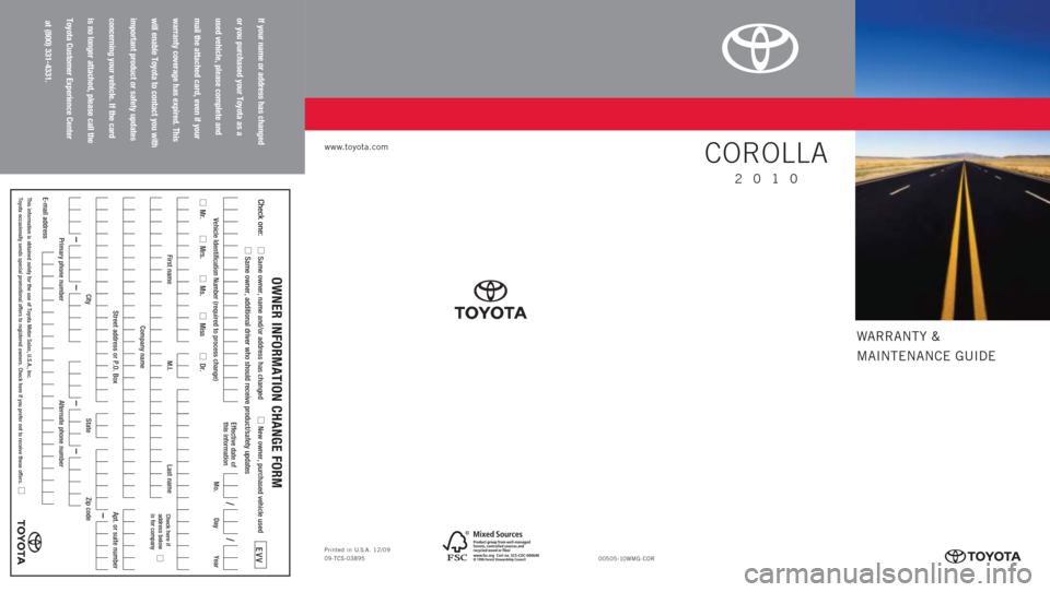 TOYOTA COROLLA 2010 10.G Warranty And Maintenance Guide WARRANTY &
MAINTENANCE GUIDE
www.toyota.com
If your name or address has changed
or you purchased your Toyota as a
used vehicle, please complete and
mail the attached card, even if your
warranty covera