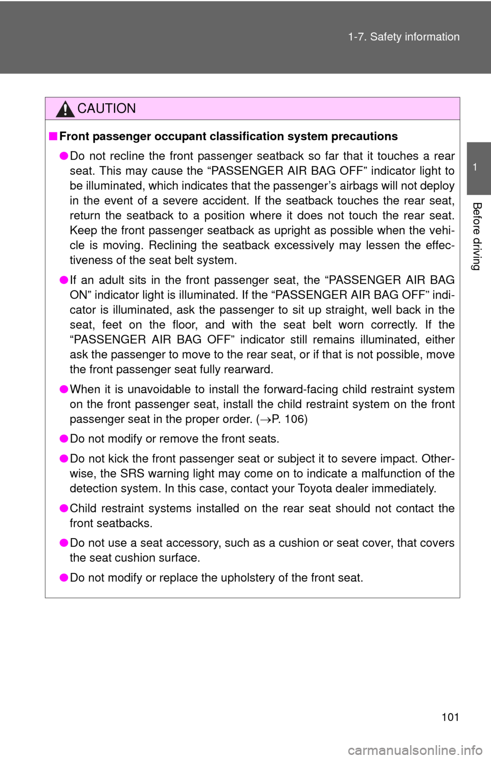 TOYOTA COROLLA 2011 10.G Owners Manual 101
1-7. Safety information
1
Before driving
CAUTION
■
Front passenger occupant cl assification system precautions
● Do not recline the front passenger seatback so far that it touches a rear
seat.