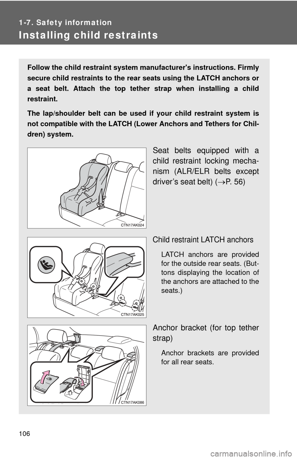 TOYOTA COROLLA 2011 10.G Owners Manual 106
1-7. Safety information
Installing child restraints
Follow the child restraint system manufacturers instructions. Firmly
secure child restraints to the r ear seats using the LATCH anchors or
a se