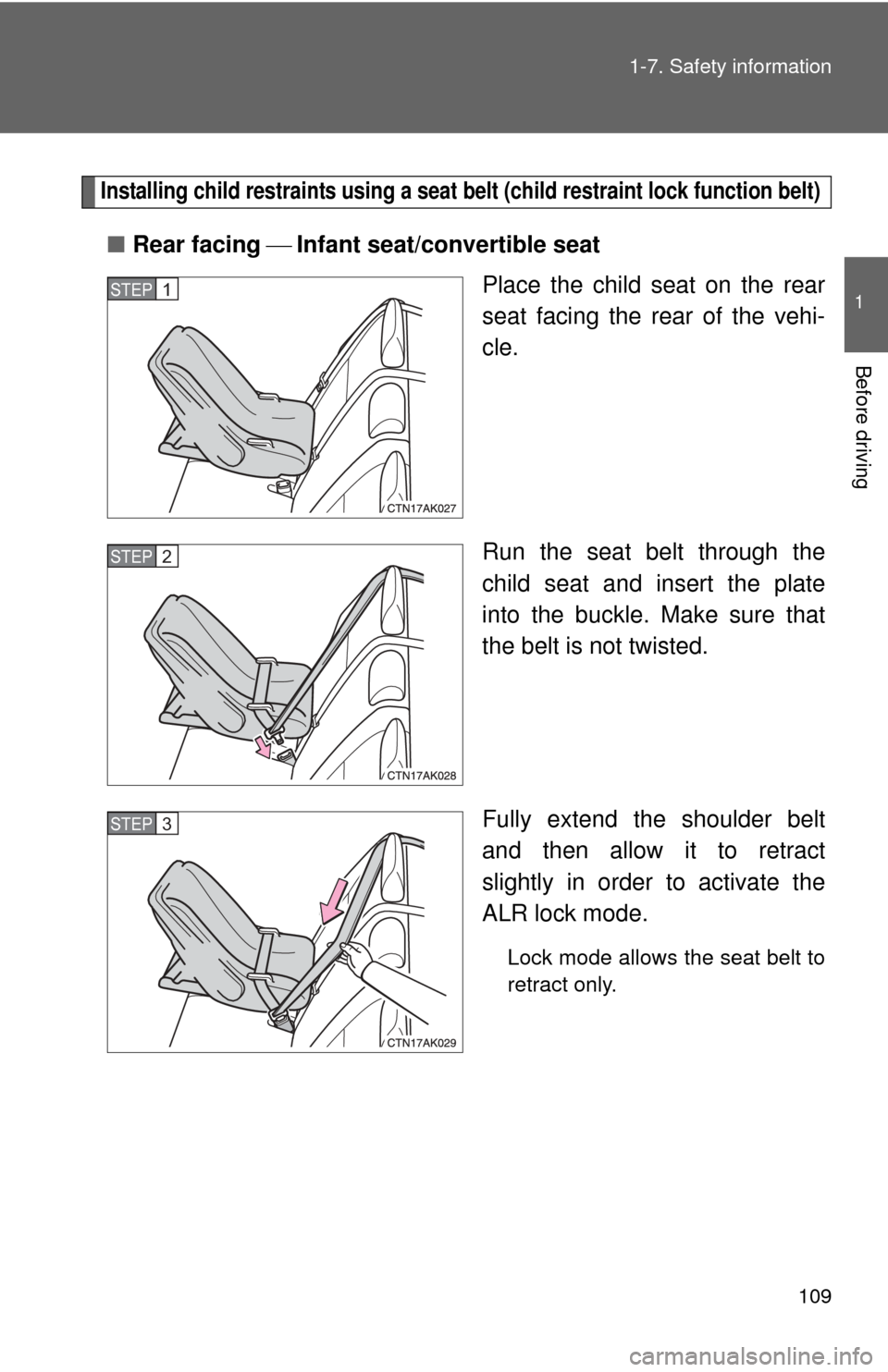 TOYOTA COROLLA 2011 10.G Owners Manual 109
1-7. Safety information
1
Before driving
Installing child restraints using a seat belt (child restraint lock function belt)
■
Rear facing  Infant seat/convertible seat
Place the child seat