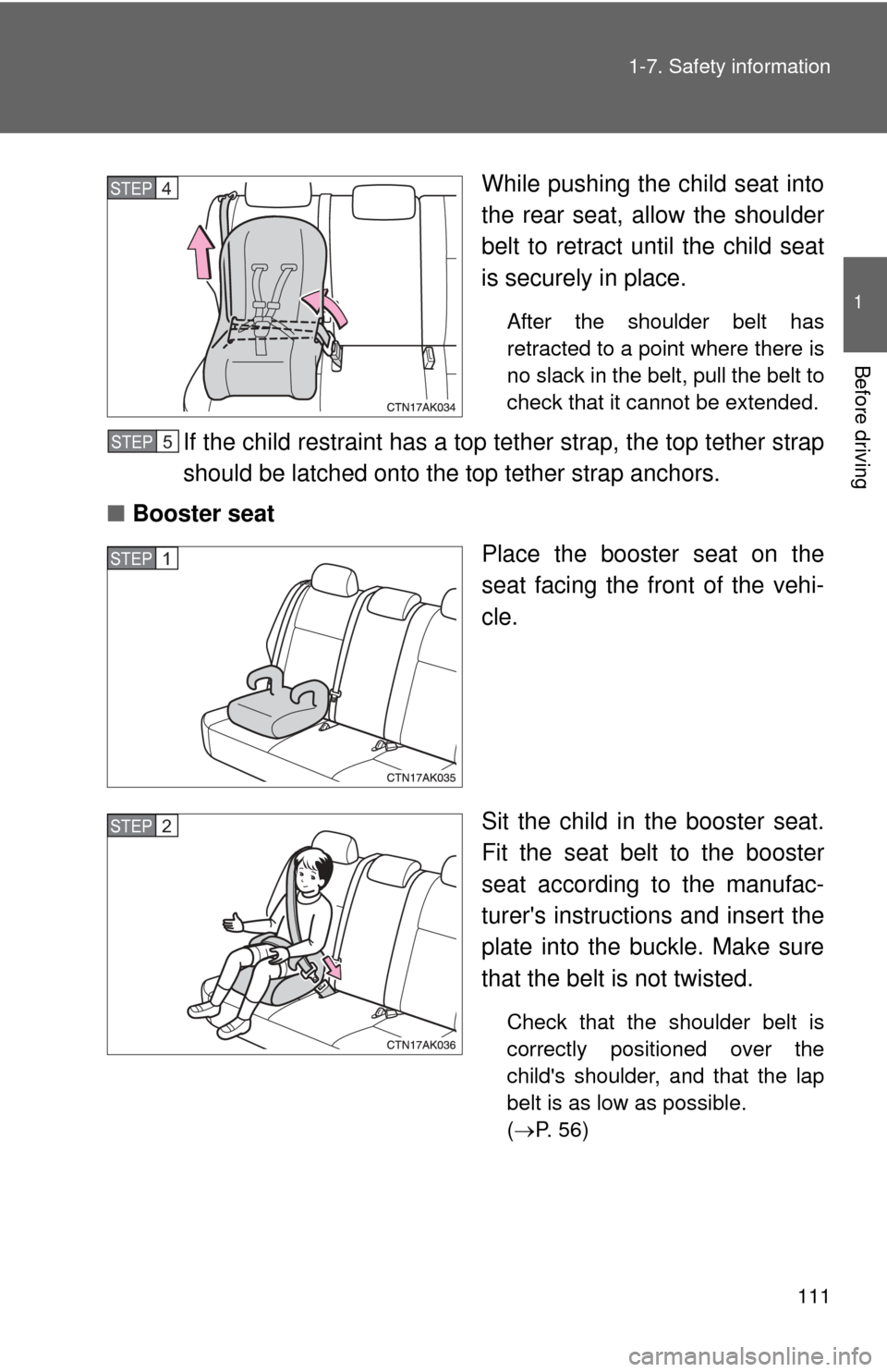 TOYOTA COROLLA 2011 10.G Owners Manual 111
1-7. Safety information
1
Before driving
While pushing the child seat into
the rear seat, allow the shoulder
belt to retract until the child seat
is securely in place.
After the shoulder belt has
