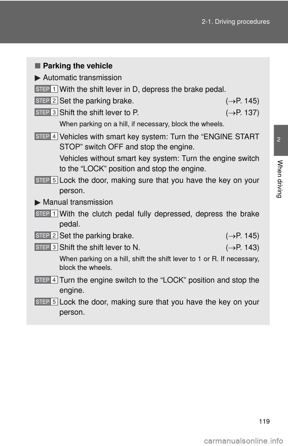 TOYOTA COROLLA 2011 10.G Owners Manual 119
2-1. Driving procedures
2
When driving
■
Parking the vehicle
Automatic transmission
With the shift lever in D, depress the brake pedal.
Set the parking brake. ( P. 145)
Shift the shift lever 