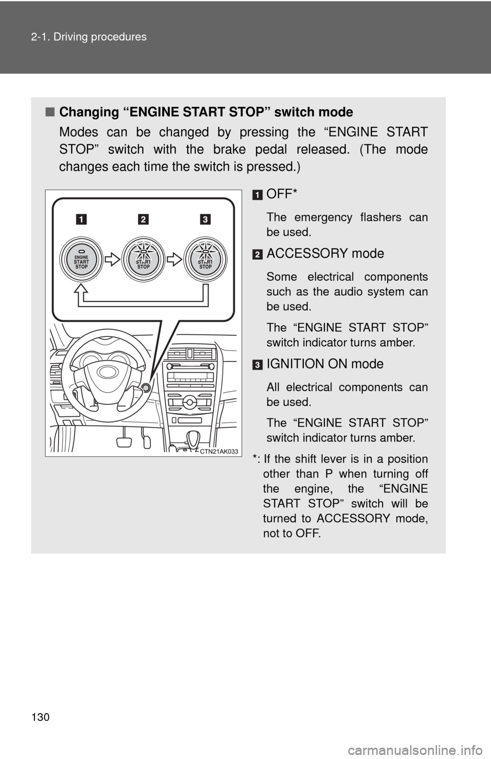 TOYOTA COROLLA 2011 10.G Owners Manual 130 2-1. Driving procedures
■Changing “ENGINE START STOP” switch mode
Modes can be changed by pressing the “ENGINE START
STOP” switch with the brake pedal released. (The mode
changes each ti