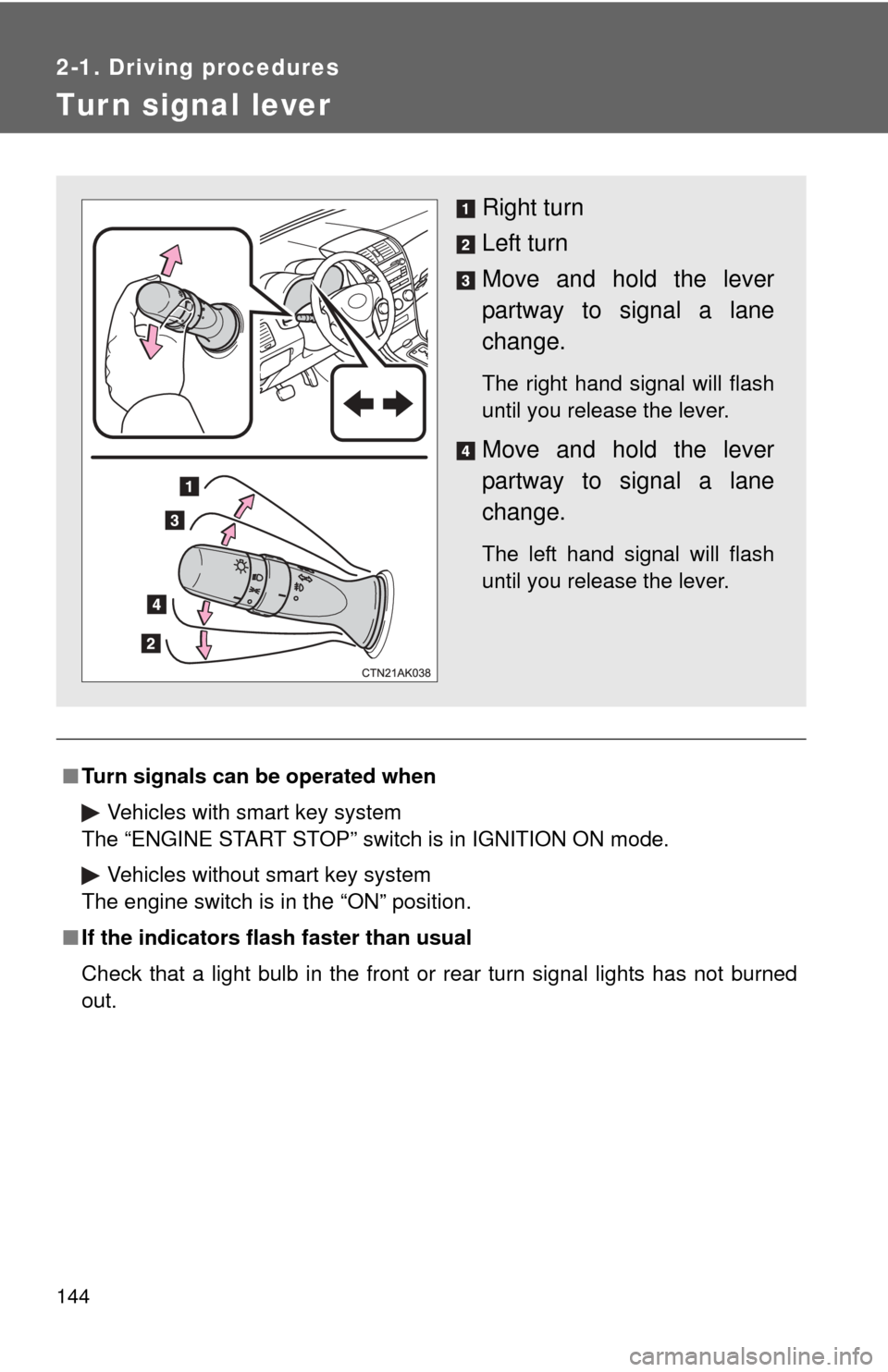TOYOTA COROLLA 2011 10.G Owners Manual 144
2-1. Driving procedures
Tur n signal lever
■Turn signals can be operated when
Vehicles with smart key system 
The “ENGINE START STOP” switch is in IGNITION ON mode.
Vehicles without smart ke