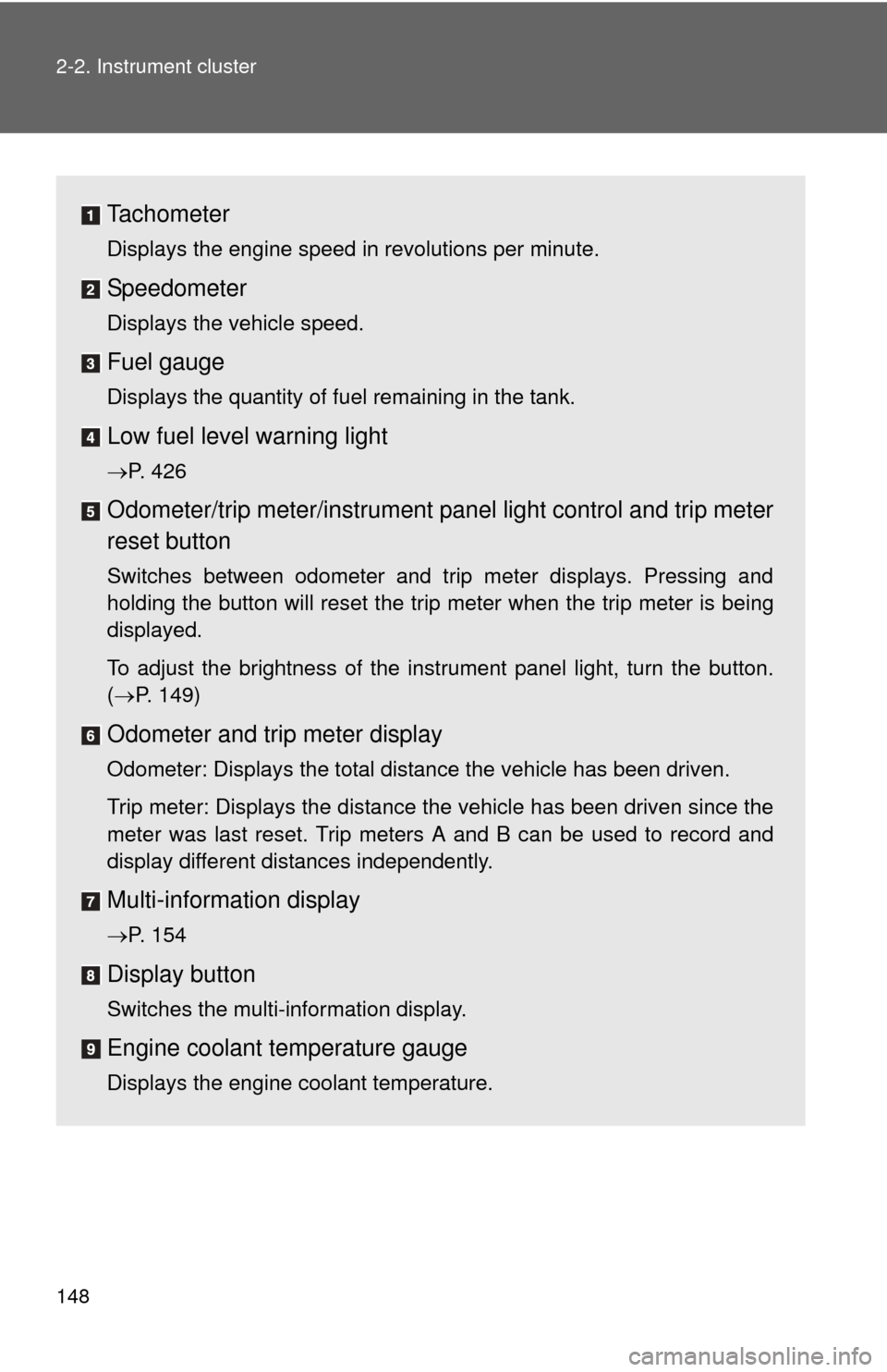 TOYOTA COROLLA 2011 10.G Owners Manual 148 2-2. Instrument cluster
Tachometer
Displays the engine speed in revolutions per minute.
Speedometer
Displays the vehicle speed.
Fuel gauge
Displays the quantity of fuel remaining in the tank.
Low 