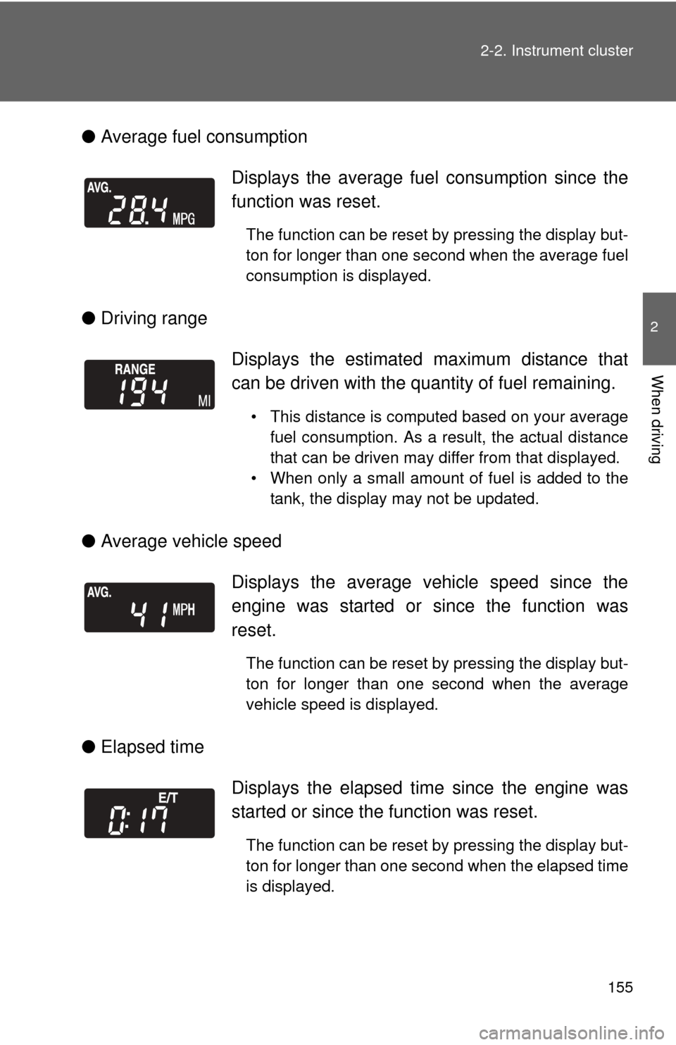 TOYOTA COROLLA 2011 10.G Owners Manual 155
2-2. Instrument cluster
2
When driving
●
Average fuel consumption
● Driving range
● Average vehicle speed
● Elapsed time Displays the average fuel
 consumption since the
function was reset