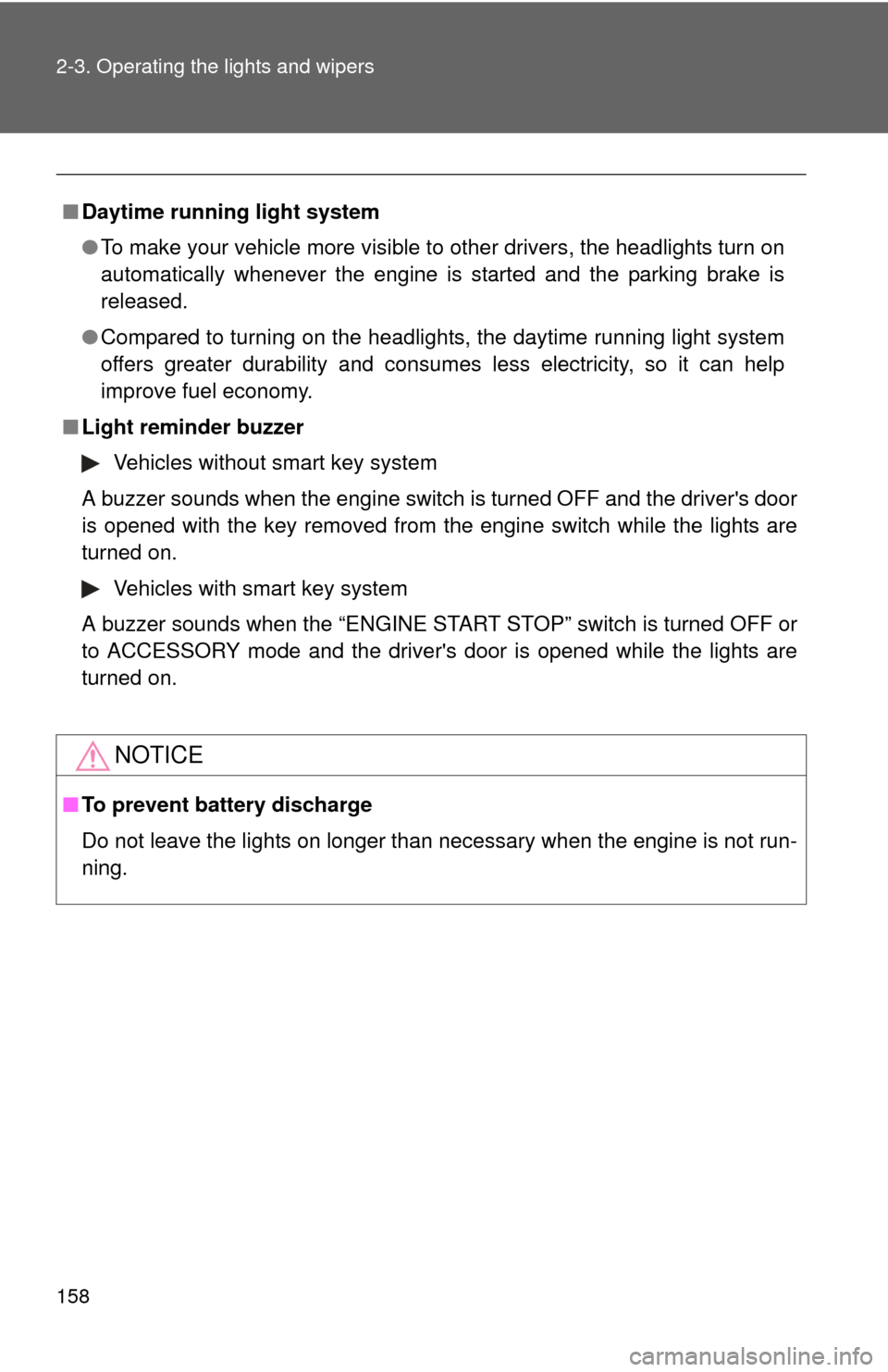 TOYOTA COROLLA 2011 10.G Owners Manual 158 2-3. Operating the lights and wipers
■Daytime running light system
●To make your vehicle more visible to other drivers, the headlights turn on
automatically whenever the engine is started and 
