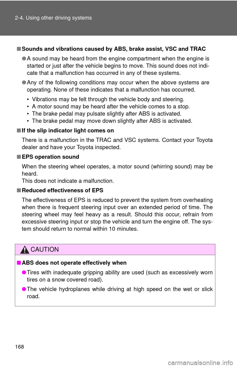 TOYOTA COROLLA 2011 10.G Owners Manual 168 2-4. Using other driving systems
■Sounds and vibrations caused by ABS, brake assist, VSC and TRAC
●A sound may be heard from the engine compartment when the engine is
started or just after the